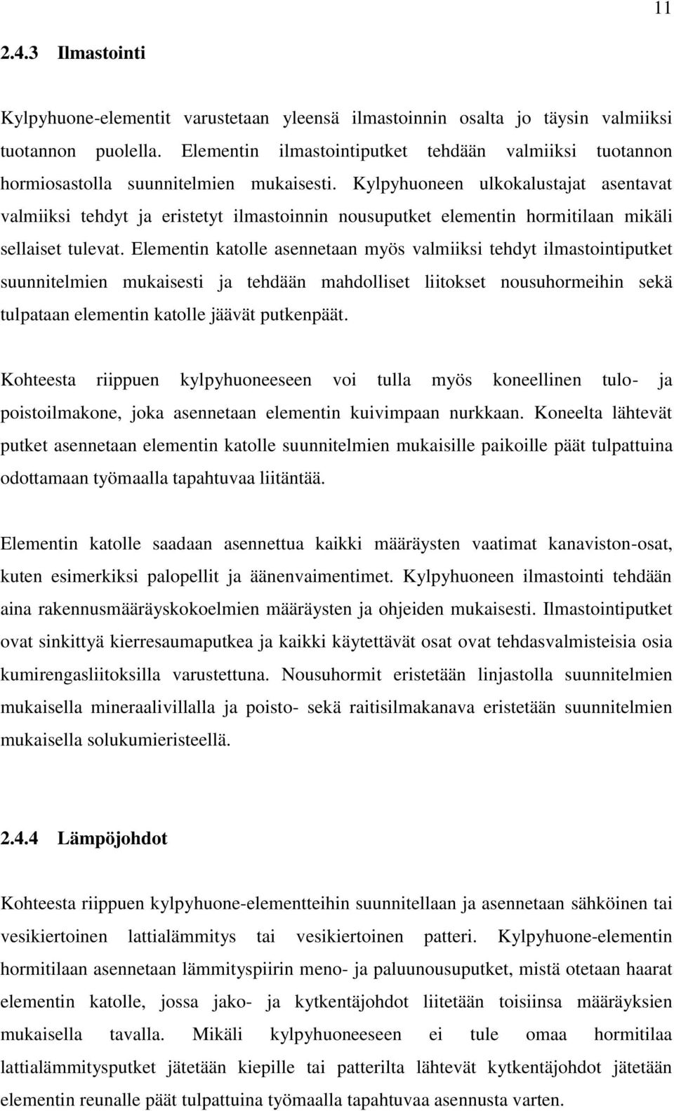 Kylpyhuoneen ulkokalustajat asentavat valmiiksi tehdyt ja eristetyt ilmastoinnin nousuputket elementin hormitilaan mikäli sellaiset tulevat.