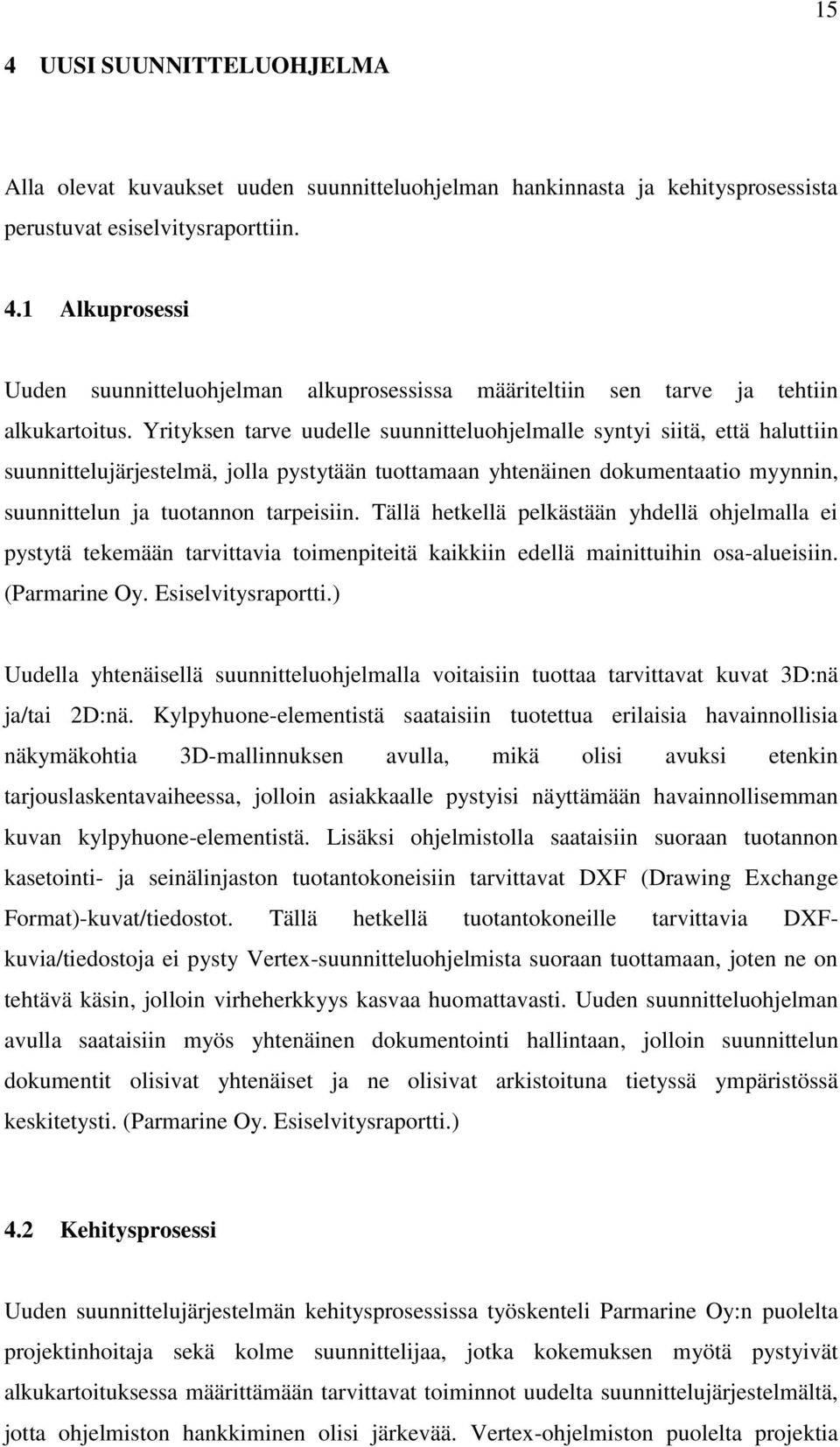 Tällä hetkellä pelkästään yhdellä ohjelmalla ei pystytä tekemään tarvittavia toimenpiteitä kaikkiin edellä mainittuihin osa-alueisiin. (Parmarine Oy. Esiselvitysraportti.