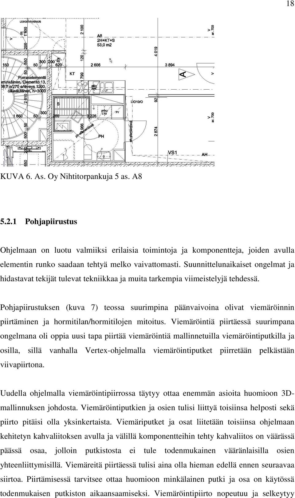 Pohjapiirustuksen (kuva 7) teossa suurimpina päänvaivoina olivat viemäröinnin piirtäminen ja hormitilan/hormitilojen mitoitus.