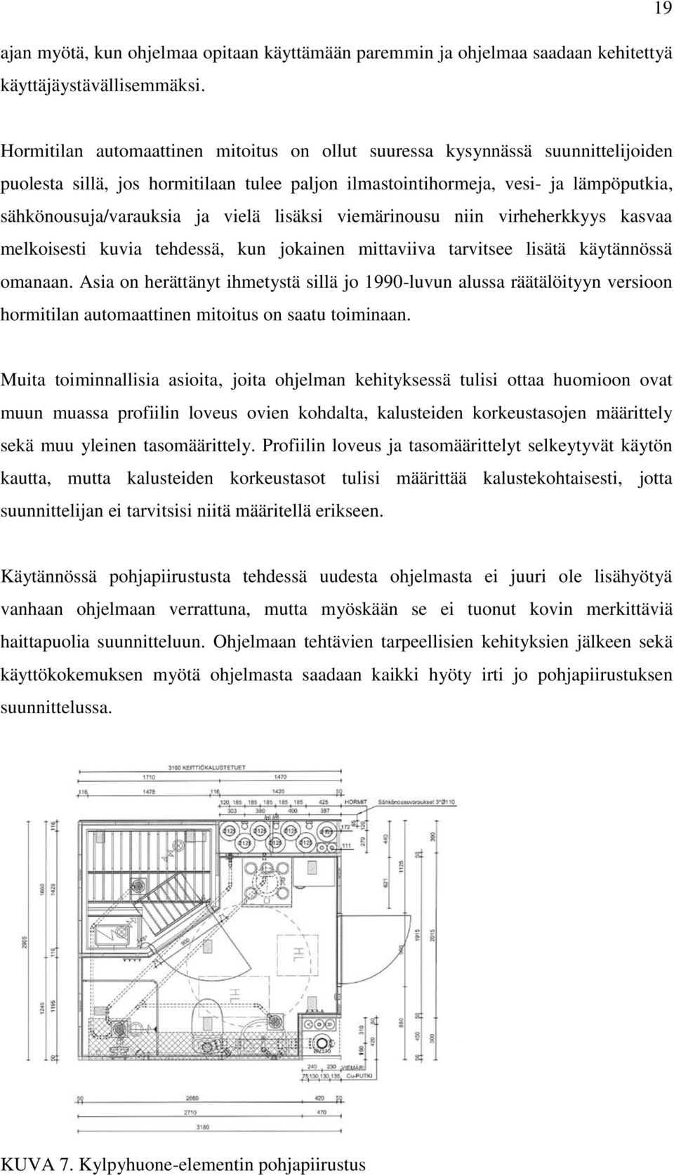 vielä lisäksi viemärinousu niin virheherkkyys kasvaa melkoisesti kuvia tehdessä, kun jokainen mittaviiva tarvitsee lisätä käytännössä omanaan.