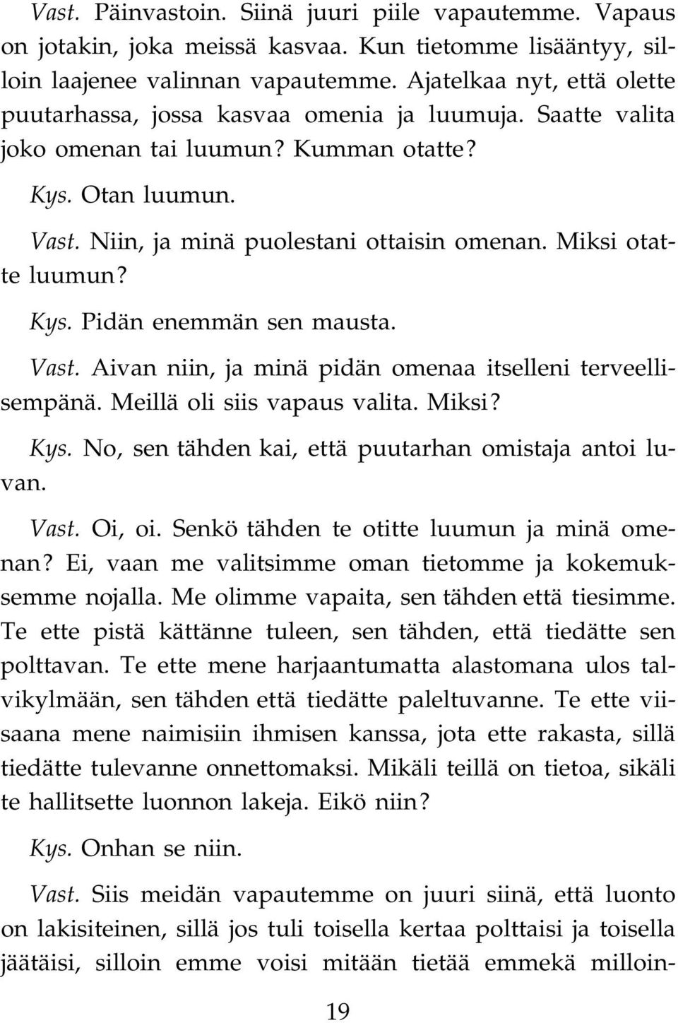 Miksi otatte luumun? Kys. Pidän enemmän sen mausta. Vast. Aivan niin, ja minä pidän omenaa itselleni terveellisempänä. Meillä oli siis vapaus valita. Miksi? Kys. No, sen tähden kai, että puutarhan omistaja antoi luvan.