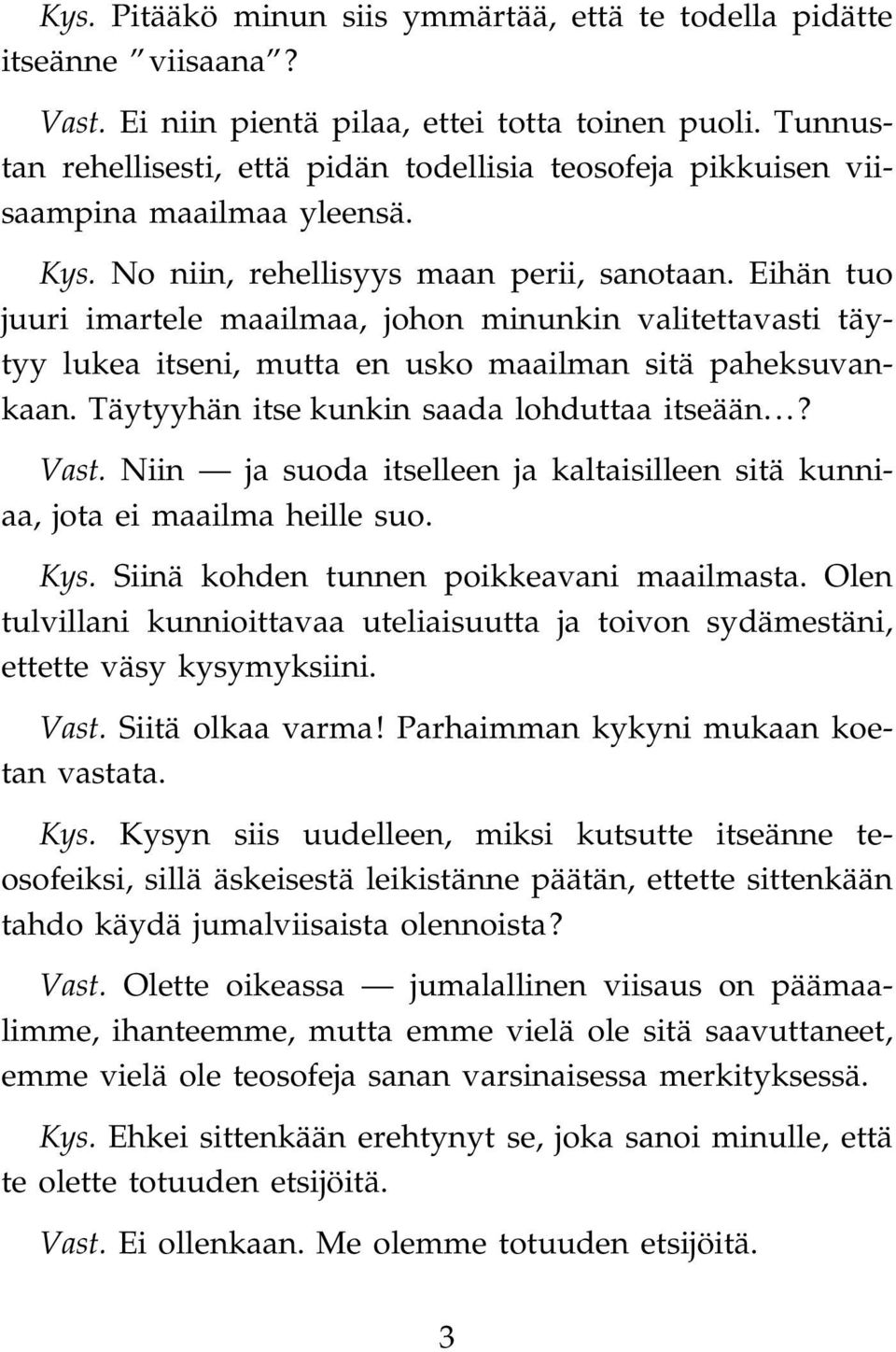 Eihän tuo juuri imartele maailmaa, johon minunkin valitettavasti täytyy lukea itseni, mutta en usko maailman sitä paheksuvankaan. Täytyyhän itse kunkin saada lohduttaa itseään...? Vast.