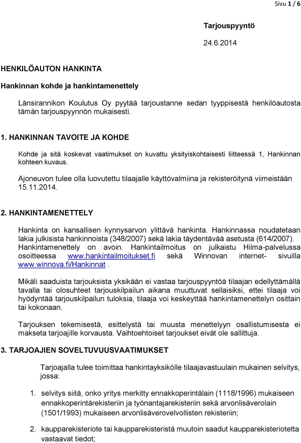 Ajoneuvon tulee olla luovutettu tilaajalle käyttövalmiina ja rekisteröitynä viimeistään 15.11.2014. 2. HANKINTAMENETTELY Hankinta on kansallisen kynnysarvon ylittävä hankinta.