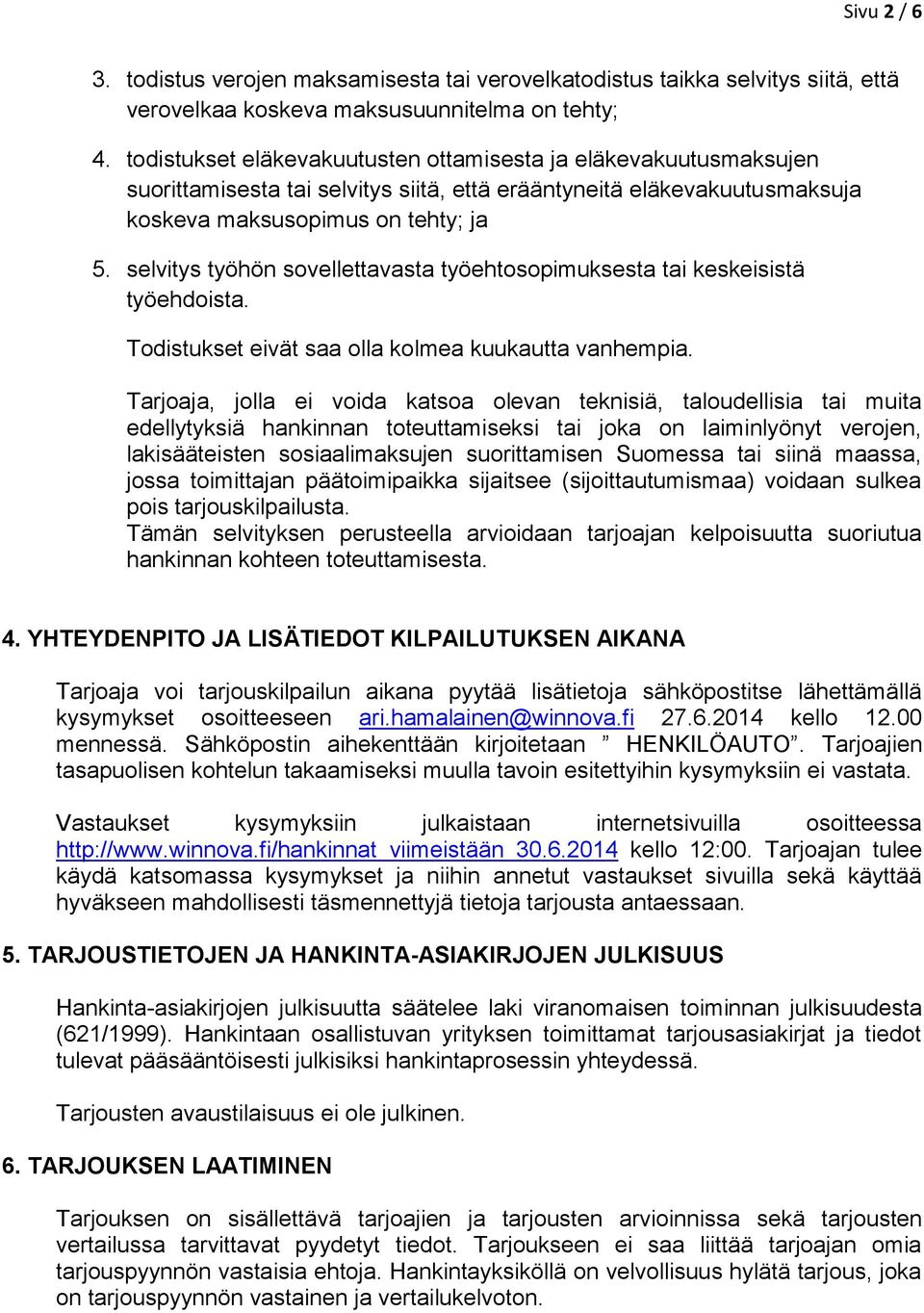 selvitys työhön sovellettavasta työehtosopimuksesta tai keskeisistä työehdoista. Todistukset eivät saa olla kolmea kuukautta vanhempia.