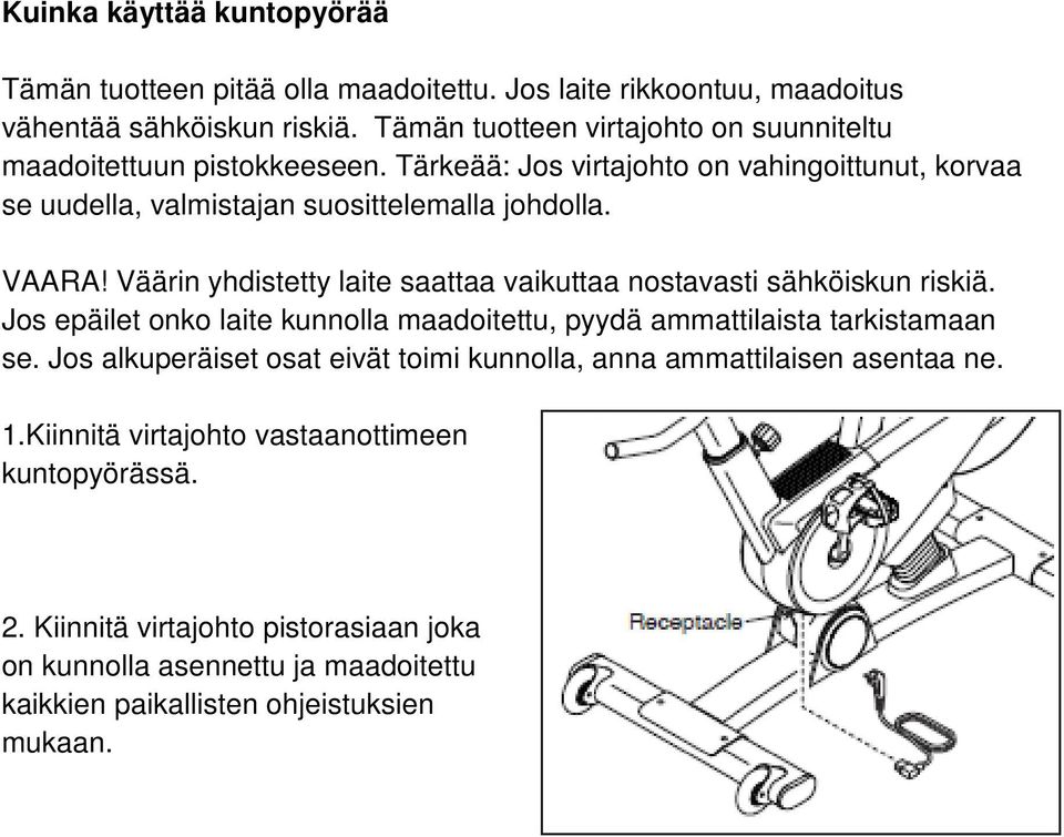 Väärin yhdistetty laite saattaa vaikuttaa nostavasti sähköiskun riskiä. Jos epäilet onko laite kunnolla maadoitettu, pyydä ammattilaista tarkistamaan se.