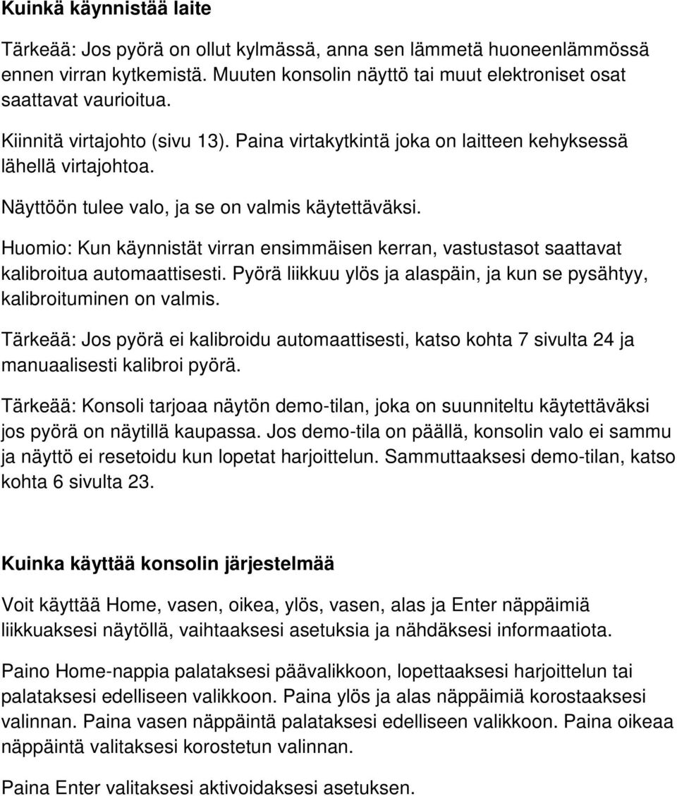 Huomio: Kun käynnistät virran ensimmäisen kerran, vastustasot saattavat kalibroitua automaattisesti. Pyörä liikkuu ylös ja alaspäin, ja kun se pysähtyy, kalibroituminen on valmis.