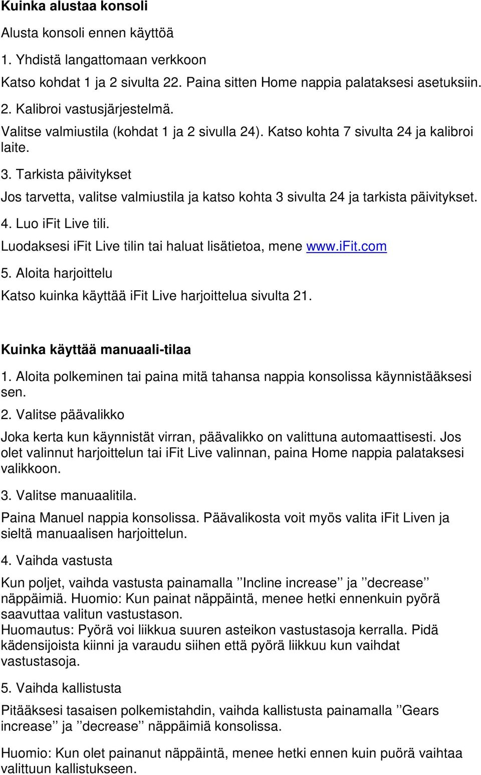 Tarkista päivitykset Jos tarvetta, valitse valmiustila ja katso kohta 3 sivulta 24 ja tarkista päivitykset. 4. Luo ifit Live tili. Luodaksesi ifit Live tilin tai haluat lisätietoa, mene www.ifit.com 5.