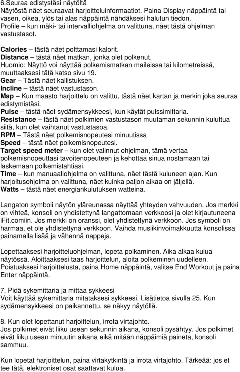 Huomio: Näyttö voi näyttää polkemismatkan maileissa tai kilometreissä, muuttaaksesi tätä katso sivu 19. Gear Tästä näet kallistuksen. Incline tästä näet vastustason.