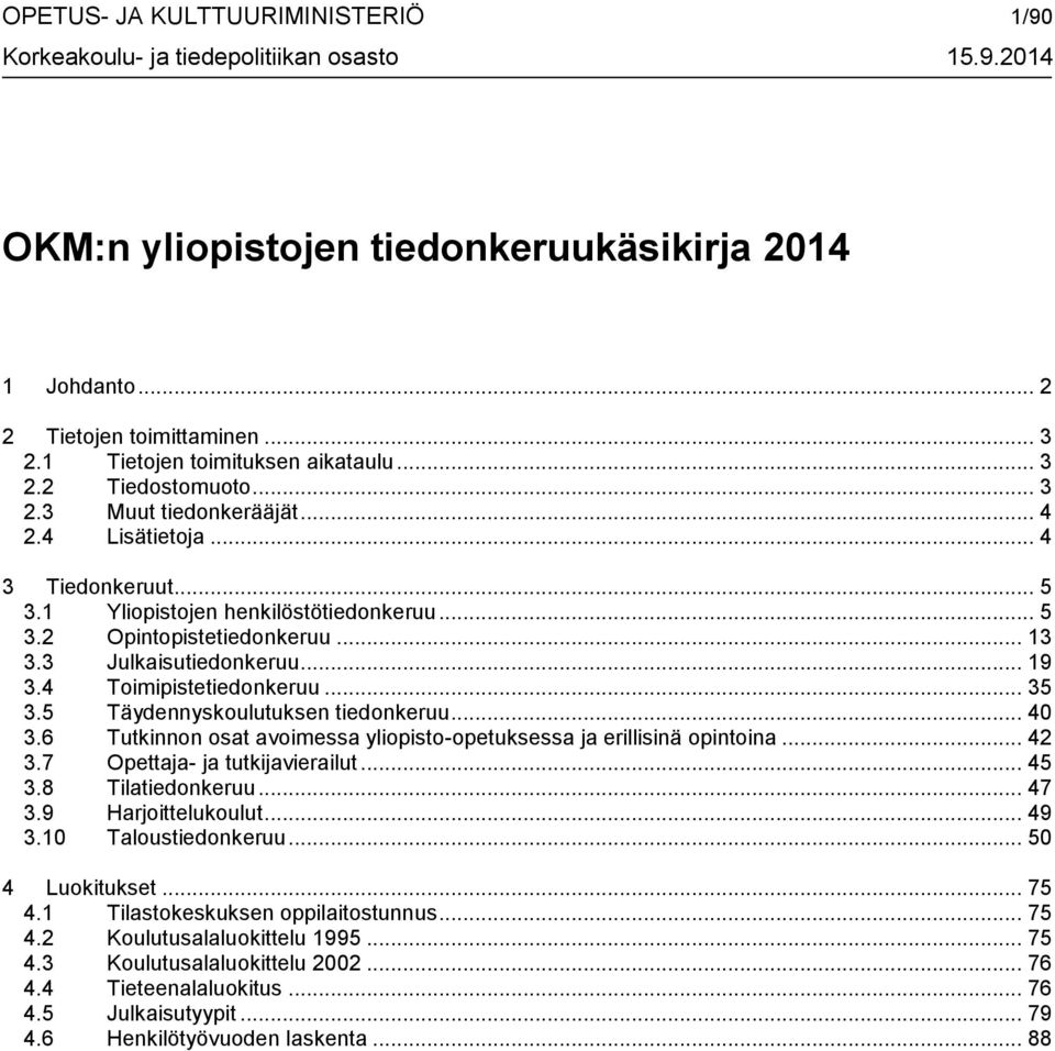 .. 13 3.3 Julkaisutiedonkeruu... 19 3.4 Toimipistetiedonkeruu... 35 3.5 Täydennyskoulutuksen tiedonkeruu... 40 3.6 Tutkinnon osat avoimessa yliopisto-opetuksessa ja erillisinä opintoina... 42 3.