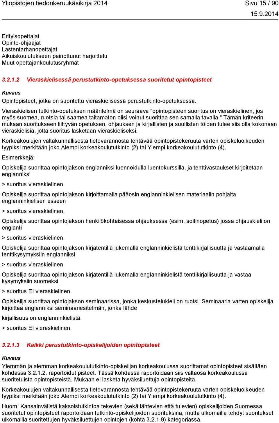 " Tämän kriteerin mukaan suoritukseen liittyvän opetuksen, ohjauksen ja kirjallisten ja suullisten töiden tulee siis olla kokonaan vieraskielisiä, jotta suoritus lasketaan vieraskieliseksi.