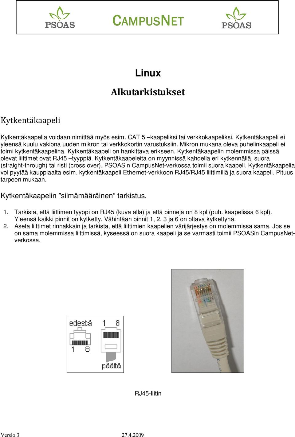 Kytkentäkaapelin molemmissa päissä olevat liittimet ovat RJ45 tyyppiä. Kytkentäkaapeleita on myynnissä kahdella eri kytkennällä, suora (straight-through) tai risti (cross over).