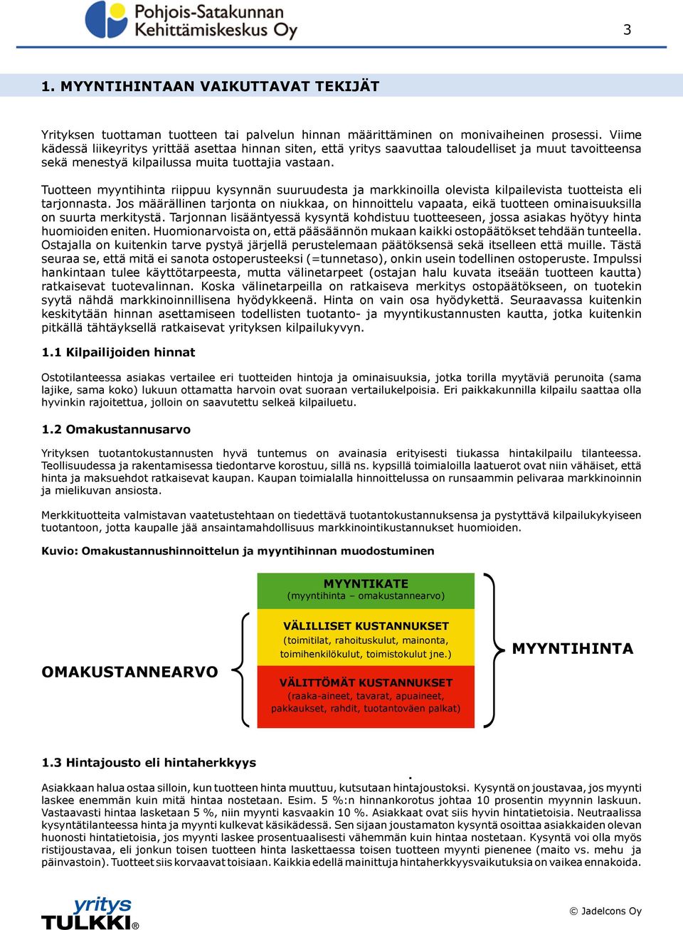 Tuotteen myyntihinta riippuu kysynnän suuruudesta ja markkinoilla olevista kilpailevista tuotteista eli tarjonnasta.