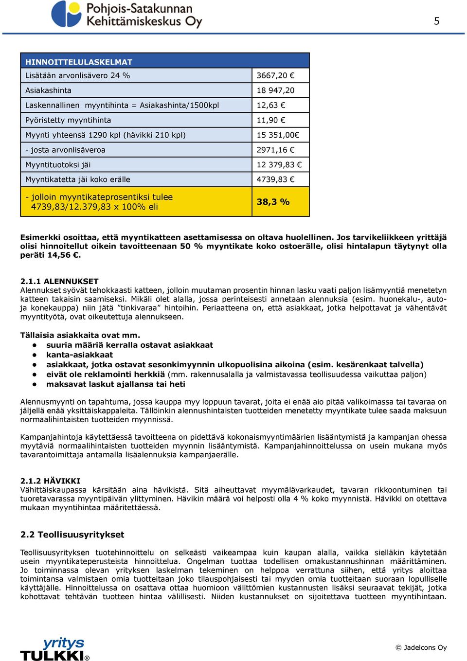 379,83 x 100% eli 38,3 % Esimerkki osoittaa, että myyntikatteen asettamisessa on oltava huolellinen.