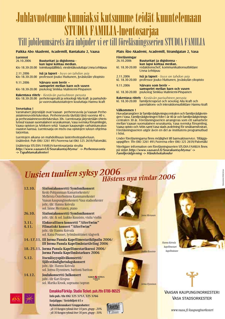 2006 Isä ja lapset - Isyys on tahdon asia Klo 18.30-20.00 professori Jouko Huttunen, Jyväskylän yliopisto 9.11.2006 Närvaro som berör samspelet mellan barn och vuxen Klo 18.30-20.00 psykolog Sinikka Maliniemi-Piispanen Rakentava riitely - Kestävän parisuhteen perusta Klo 18.