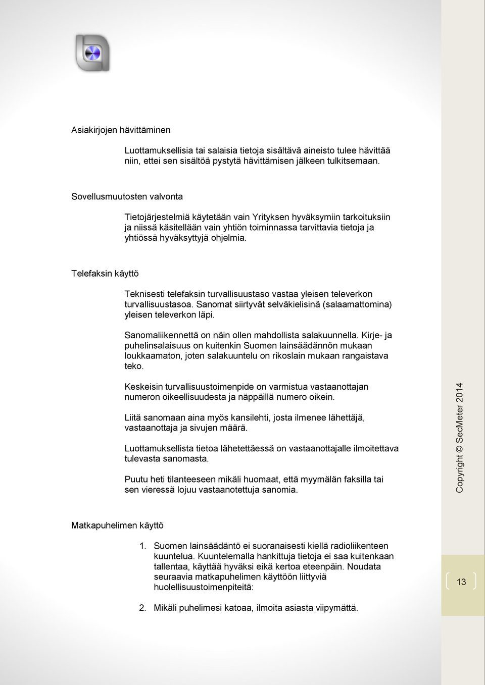 Telefaksin käyttö Teknisesti telefaksin turvallisuustaso vastaa yleisen televerkon turvallisuustasoa. Sanomat siirtyvät selväkielisinä (salaamattomina) yleisen televerkon läpi.