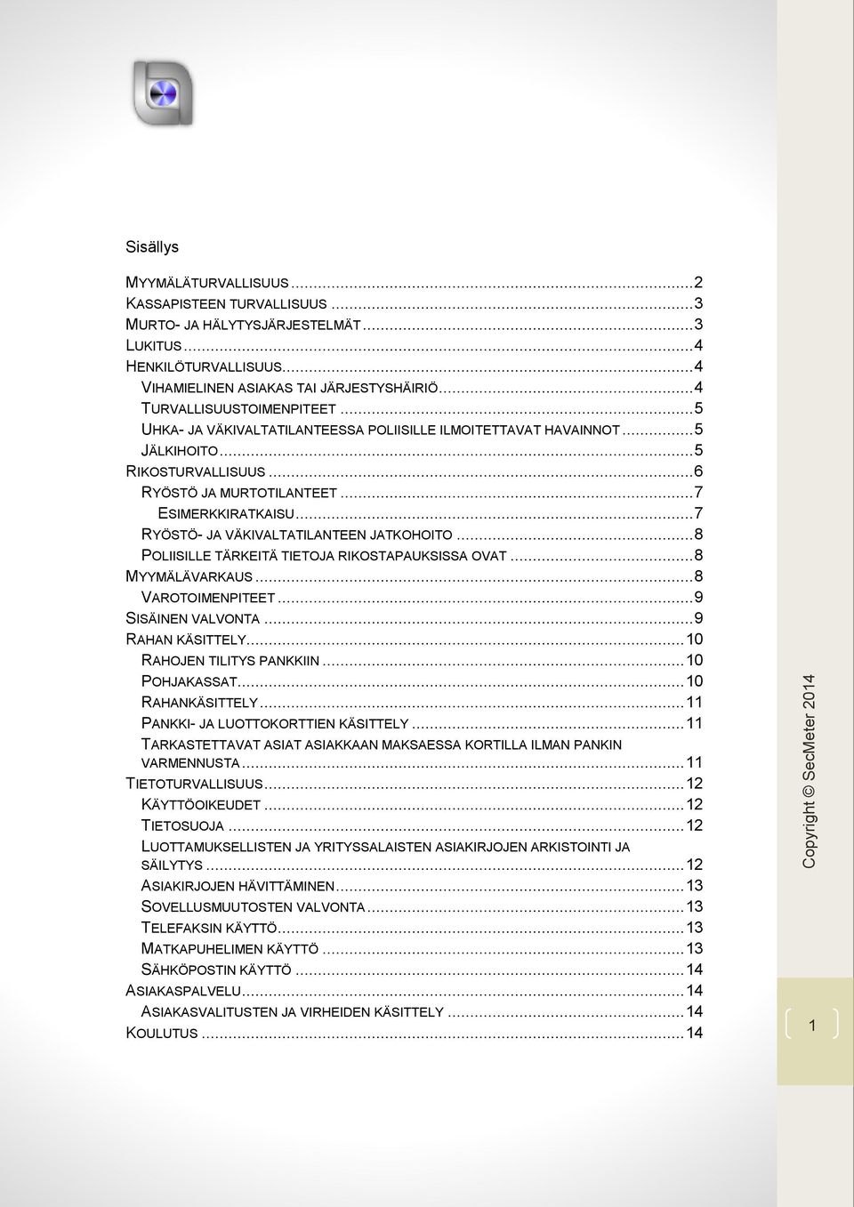 .. 7 RYÖSTÖ- JA VÄKIVALTATILANTEEN JATKOHOITO... 8 POLIISILLE TÄRKEITÄ TIETOJA RIKOSTAPAUKSISSA OVAT... 8 MYYMÄLÄVARKAUS... 8 VAROTOIMENPITEET... 9 SISÄINEN VALVONTA... 9 RAHAN KÄSITTELY.