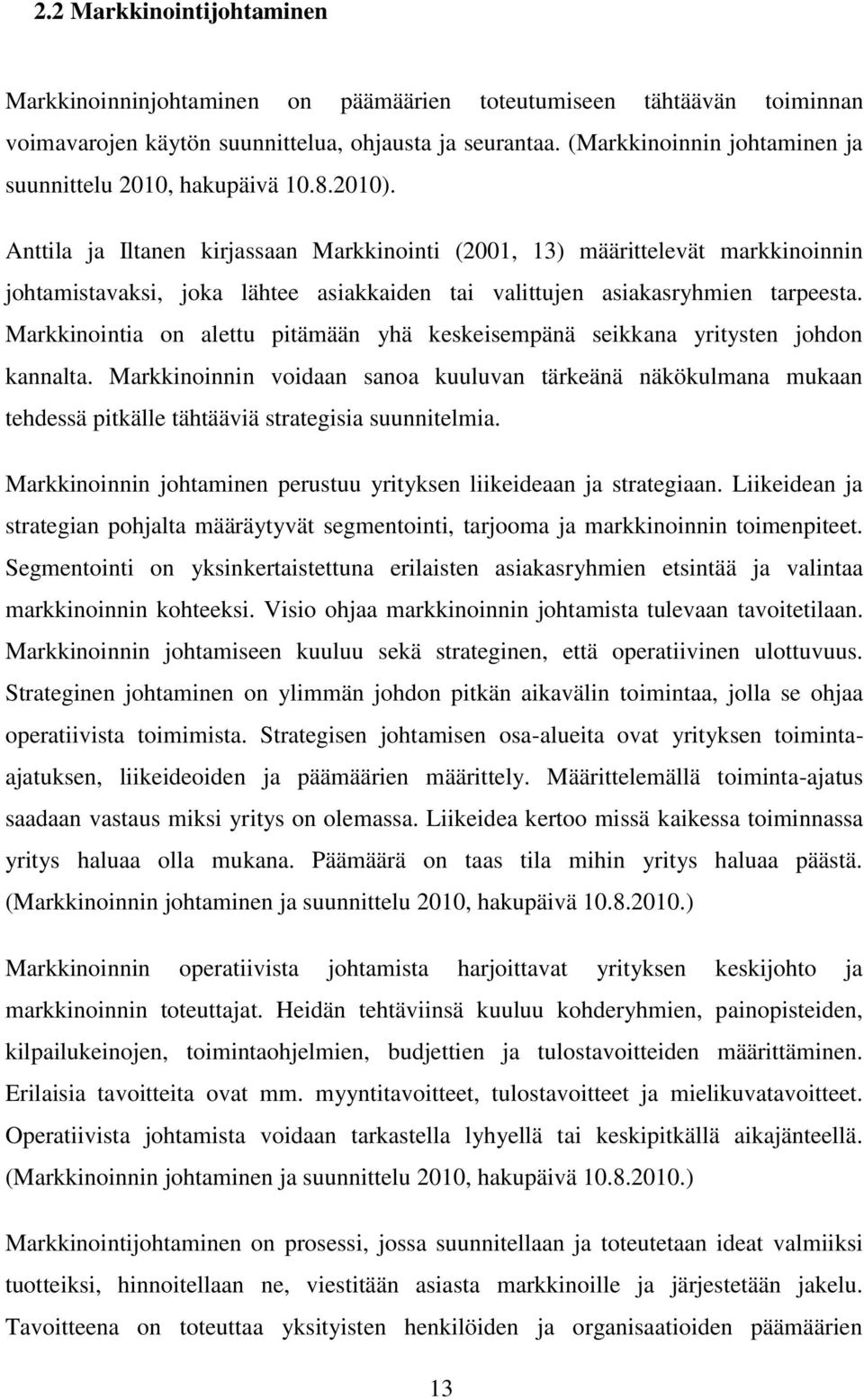 Anttila ja Iltanen kirjassaan Markkinointi (2001, 13) määrittelevät markkinoinnin johtamistavaksi, joka lähtee asiakkaiden tai valittujen asiakasryhmien tarpeesta.