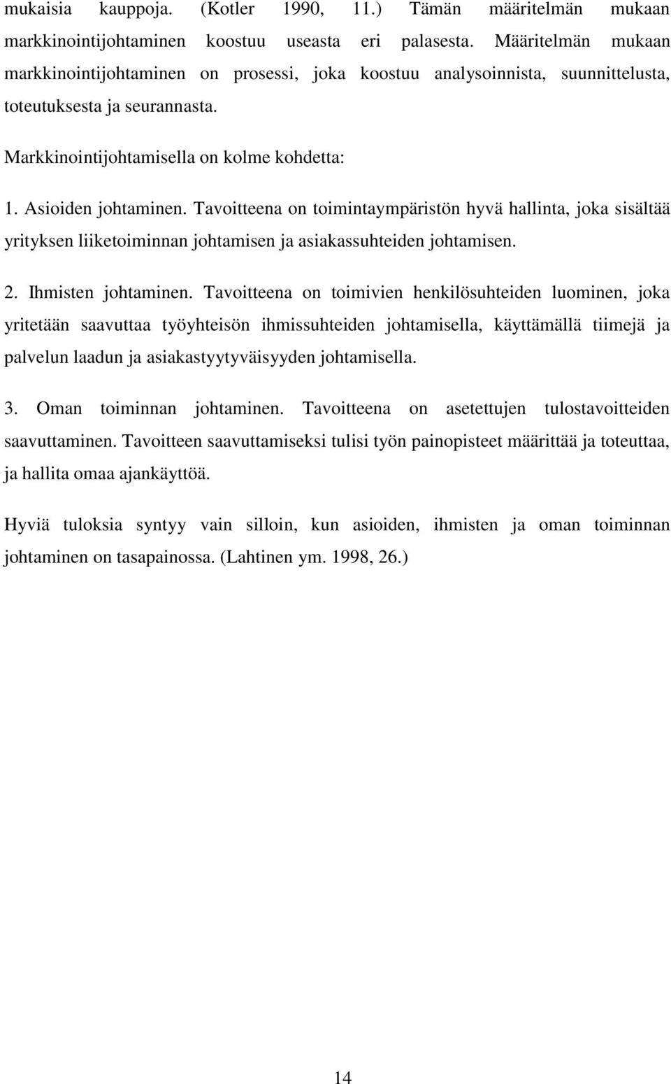 Tavoitteena on toimintaympäristön hyvä hallinta, joka sisältää yrityksen liiketoiminnan johtamisen ja asiakassuhteiden johtamisen. 2. Ihmisten johtaminen.