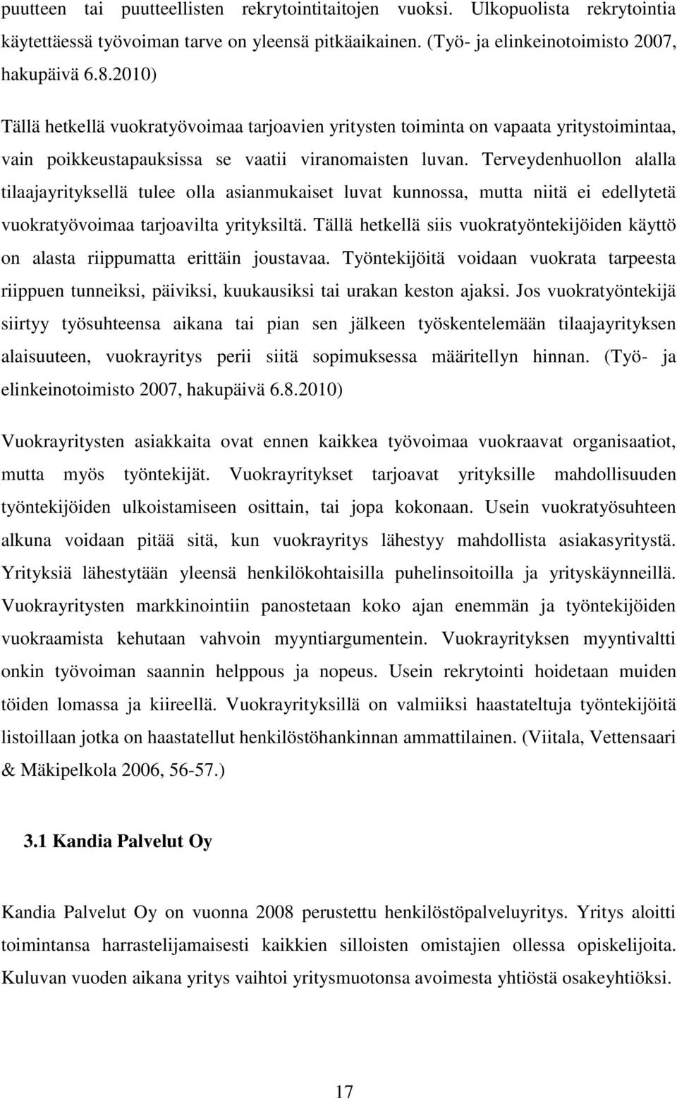 Terveydenhuollon alalla tilaajayrityksellä tulee olla asianmukaiset luvat kunnossa, mutta niitä ei edellytetä vuokratyövoimaa tarjoavilta yrityksiltä.