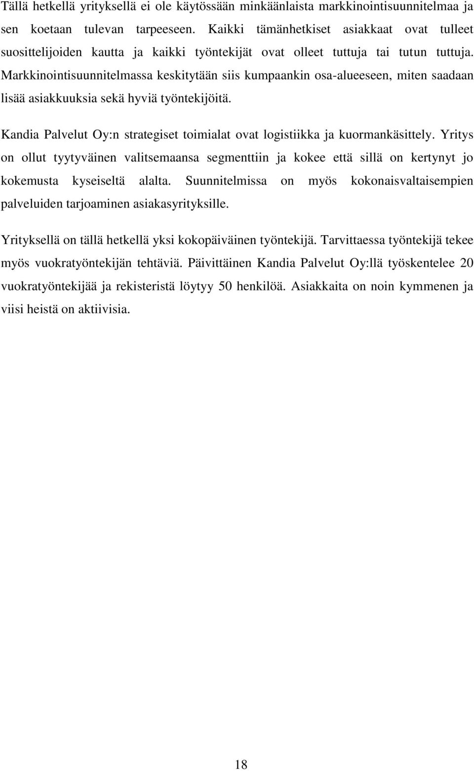 Markkinointisuunnitelmassa keskitytään siis kumpaankin osa-alueeseen, miten saadaan lisää asiakkuuksia sekä hyviä työntekijöitä.