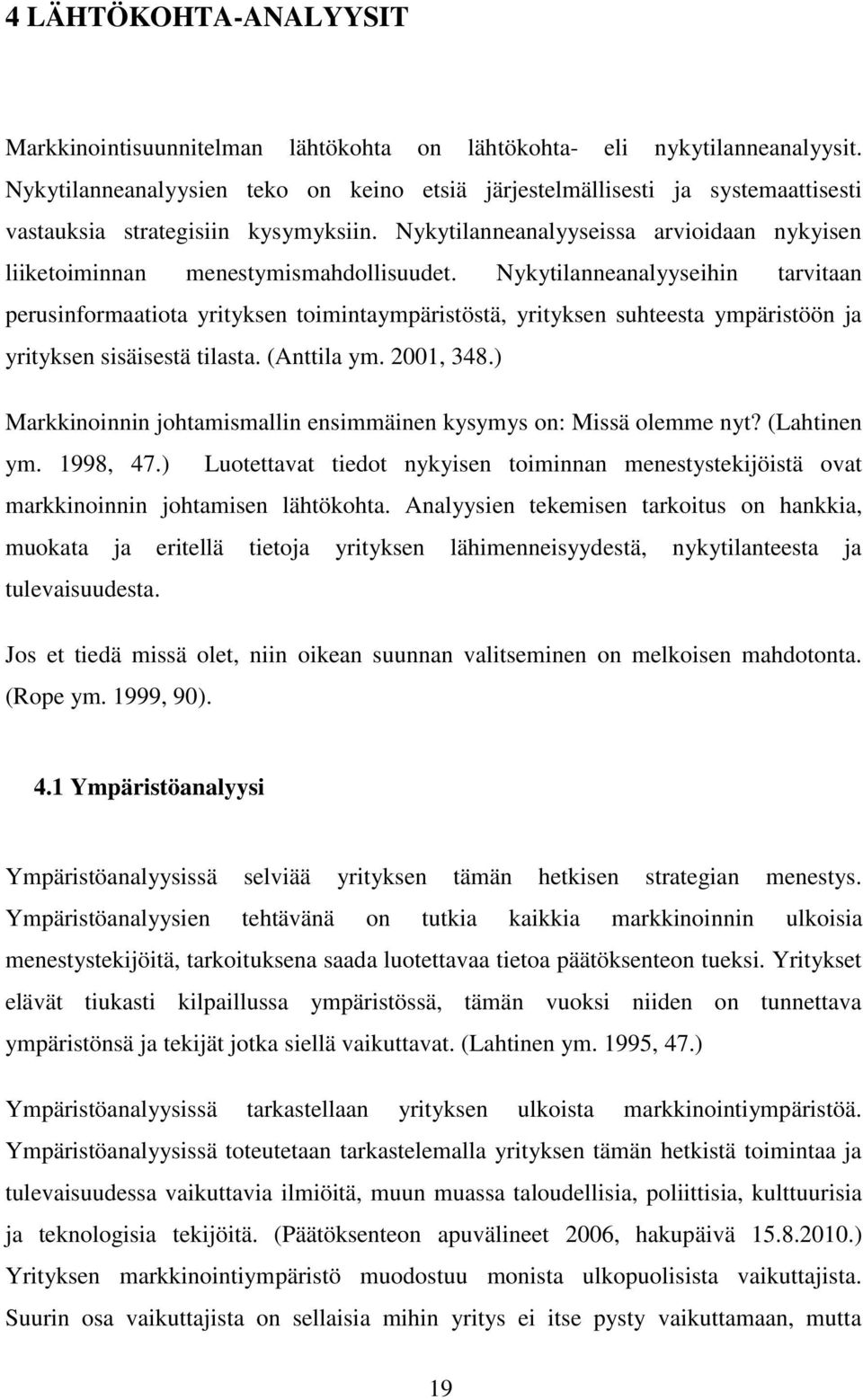 Nykytilanneanalyyseissa arvioidaan nykyisen liiketoiminnan menestymismahdollisuudet.