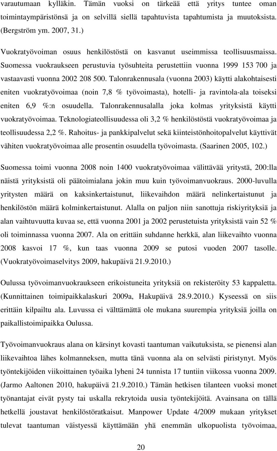 Talonrakennusala (vuonna 2003) käytti alakohtaisesti eniten vuokratyövoimaa (noin 7,8 % työvoimasta), hotelli- ja ravintola-ala toiseksi eniten 6,9 %:n osuudella.