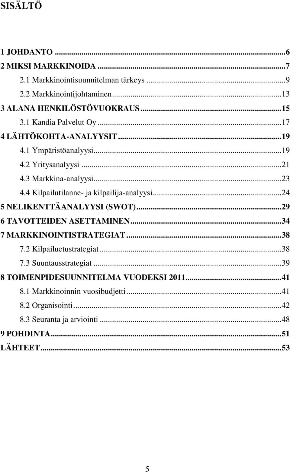 4 Kilpailutilanne- ja kilpailija-analyysi... 24 5 NELIKENTTÄANALYYSI (SWOT)... 29 6 TAVOTTEIDEN ASETTAMINEN... 34 7 MARKKINOINTISTRATEGIAT... 38 7.