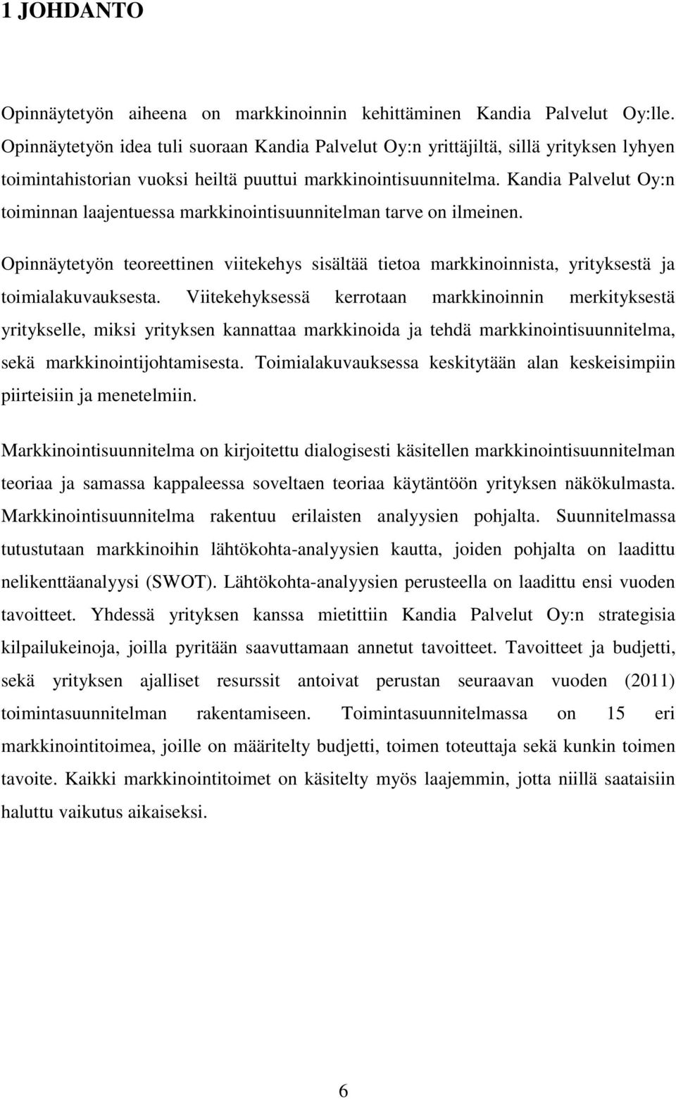 Kandia Palvelut Oy:n toiminnan laajentuessa markkinointisuunnitelman tarve on ilmeinen. Opinnäytetyön teoreettinen viitekehys sisältää tietoa markkinoinnista, yrityksestä ja toimialakuvauksesta.