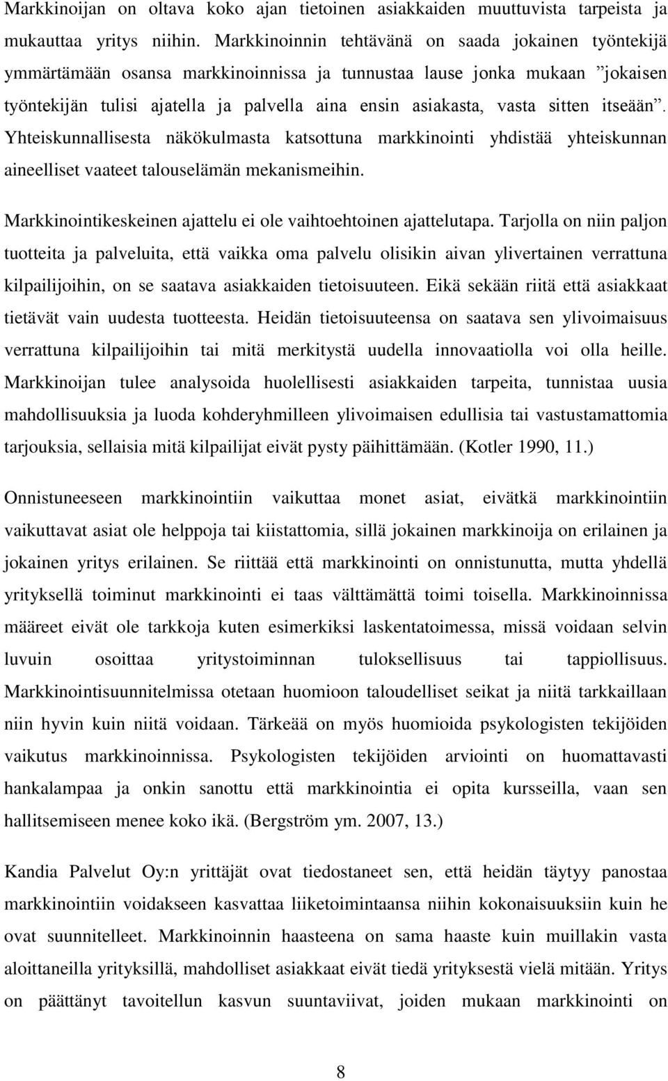 sitten itseään. Yhteiskunnallisesta näkökulmasta katsottuna markkinointi yhdistää yhteiskunnan aineelliset vaateet talouselämän mekanismeihin.