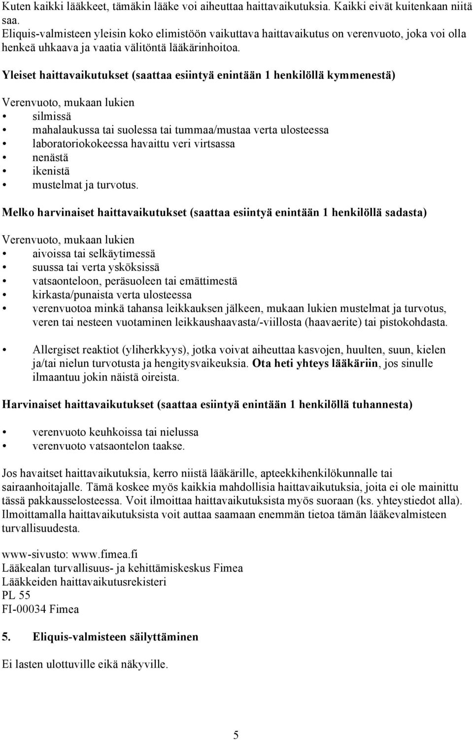 Yleiset haittavaikutukset (saattaa esiintyä enintään 1 henkilöllä kymmenestä) Verenvuoto, mukaan lukien silmissä mahalaukussa tai suolessa tai tummaa/mustaa verta ulosteessa laboratoriokokeessa