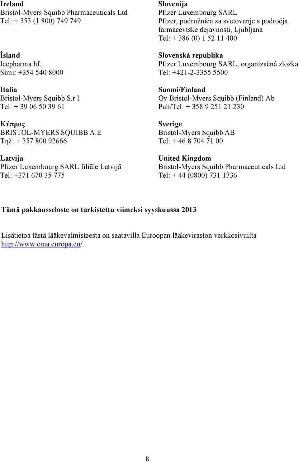 Ljubljana Tel: + 386 (0) 1 52 11 400 Slovenská republika Pfizer Luxembourg SARL, organizačná zložka Tel: +421-2-3355 5500 Suomi/Finland Oy Bristol-Myers Squibb (Finland) Ab Puh/Tel: + 358 9 251 21