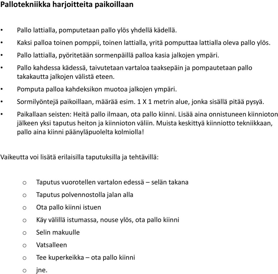 Pmputa palla kahdeksikn muta jalkjen ympäri. Srmilyöntejä paikillaan, määrää esim. 1 X 1 metrin alue, jnka sisällä pitää pysyä. Paikallaan seisten: Heitä pall ilmaan, ta pall kiinni.