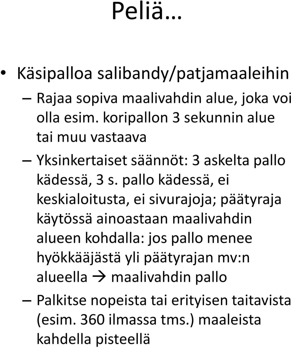 pall kädessä, ei keskialitusta, ei sivurajja; päätyraja käytössä ainastaan maalivahdin alueen khdalla: js pall