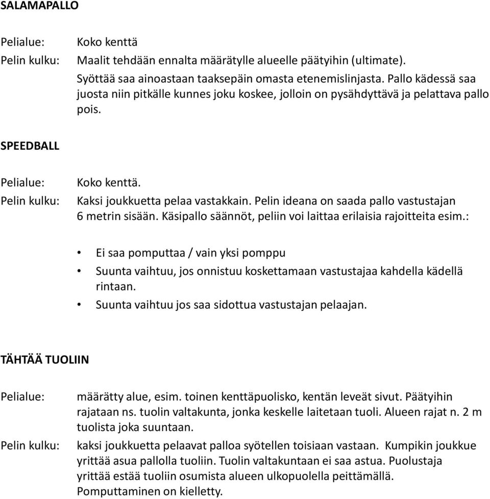 Pelin ideana n saada pall vastustajan 6 metrin sisään. Käsipall säännöt, peliin vi laittaa erilaisia rajitteita esim.