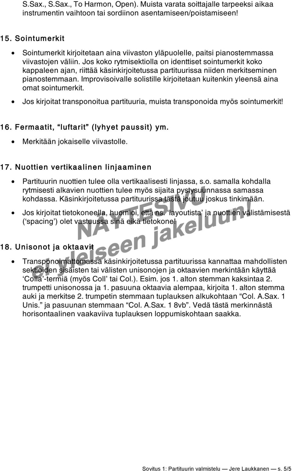 Jos koko rytmisektiolla on identtiset sointumerkit koko kappaleen ajan, riittää käsinkirjoitetussa partituurissa niiden merkitseminen pianostemmaan.