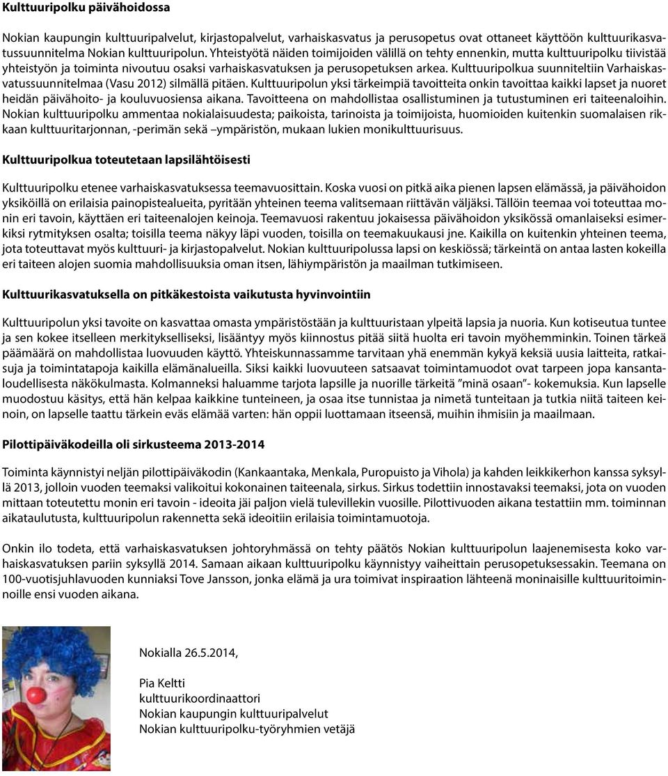 Kulttuuripolkua suunniteltiin Varhaiskasvatussuunnitelmaa (Vasu 2012) silmällä pitäen.