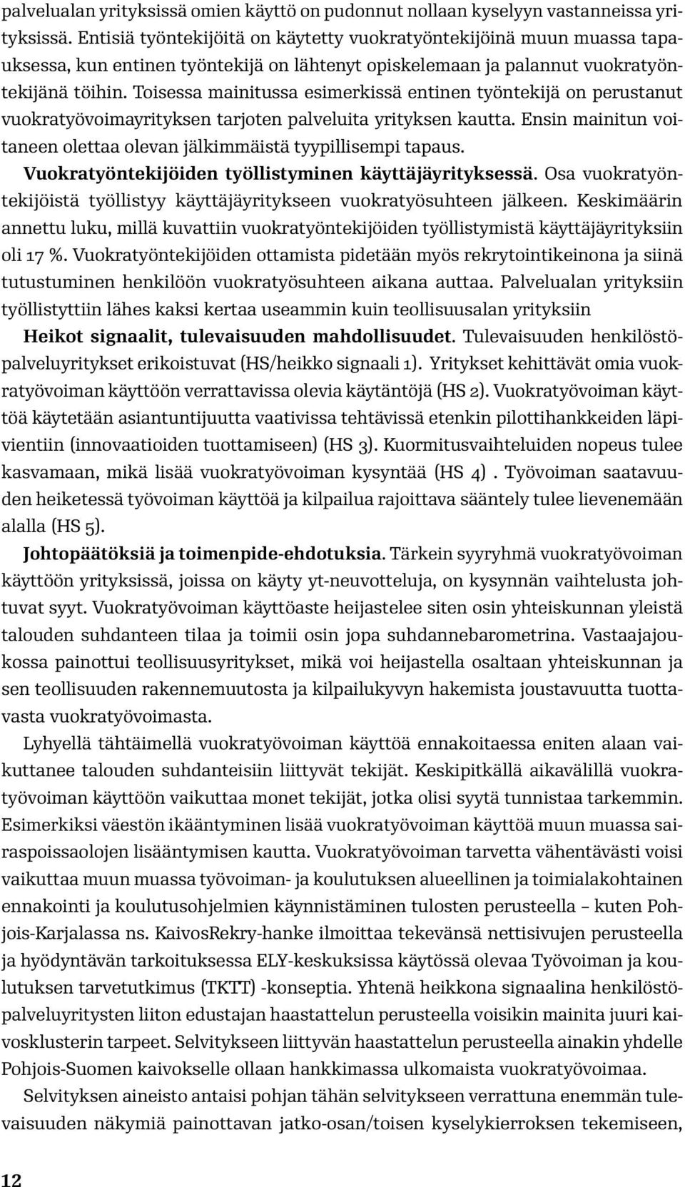 Toisessa mainitussa esimerkissä entinen työntekijä on perustanut vuokratyövoimayrityksen tarjoten palveluita yrityksen kautta.