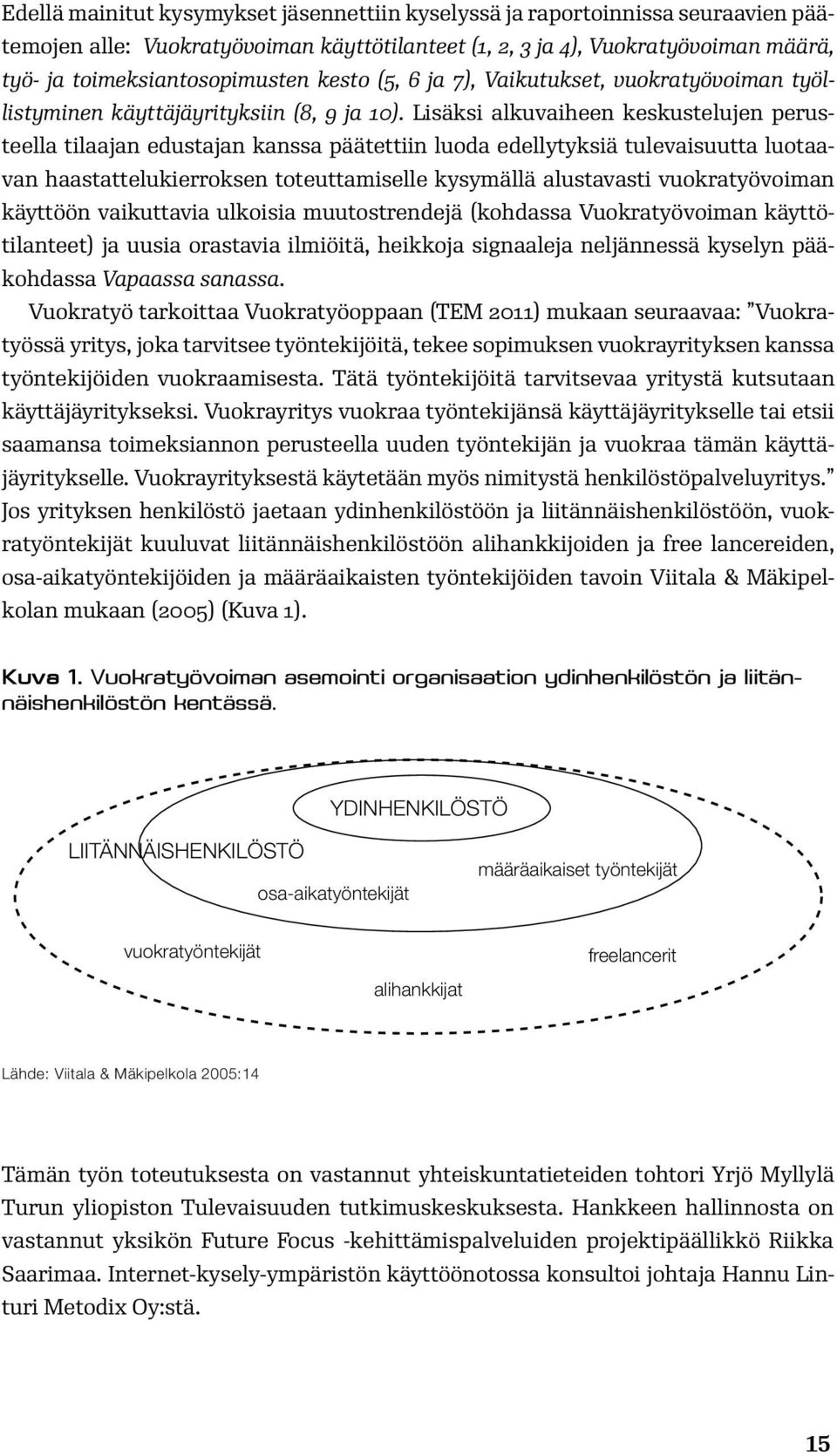 Lisäksi alkuvaiheen keskustelujen perusteella tilaajan edustajan kanssa päätettiin luoda edellytyksiä tulevaisuutta luotaavan haastattelukierroksen toteuttamiselle kysymällä alustavasti