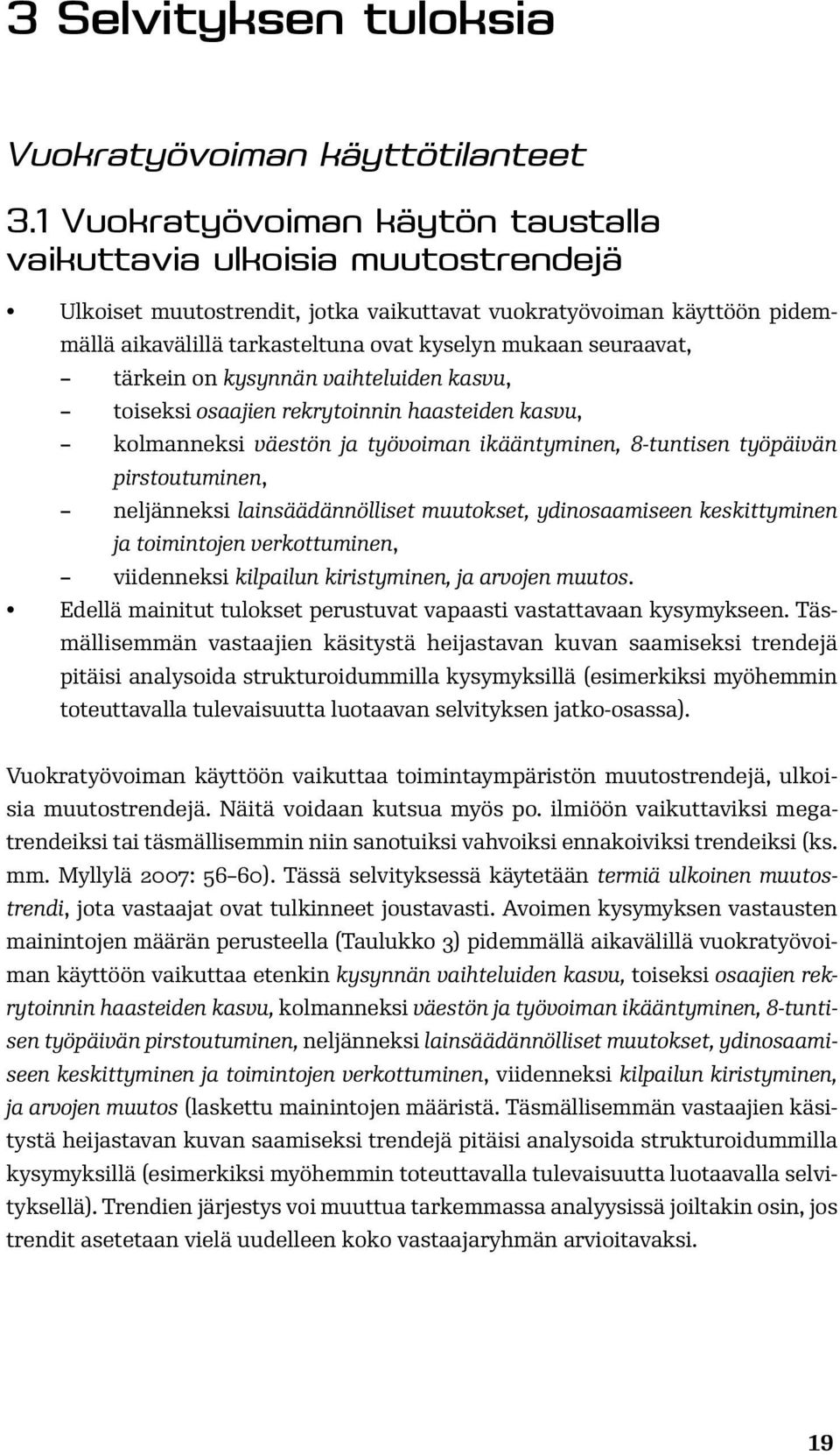 seuraavat, tärkein on kysynnän vaihteluiden kasvu, toiseksi osaajien rekrytoinnin haasteiden kasvu, kolmanneksi väestön ja työvoiman ikääntyminen, 8-tuntisen työpäivän pirstoutuminen, neljänneksi