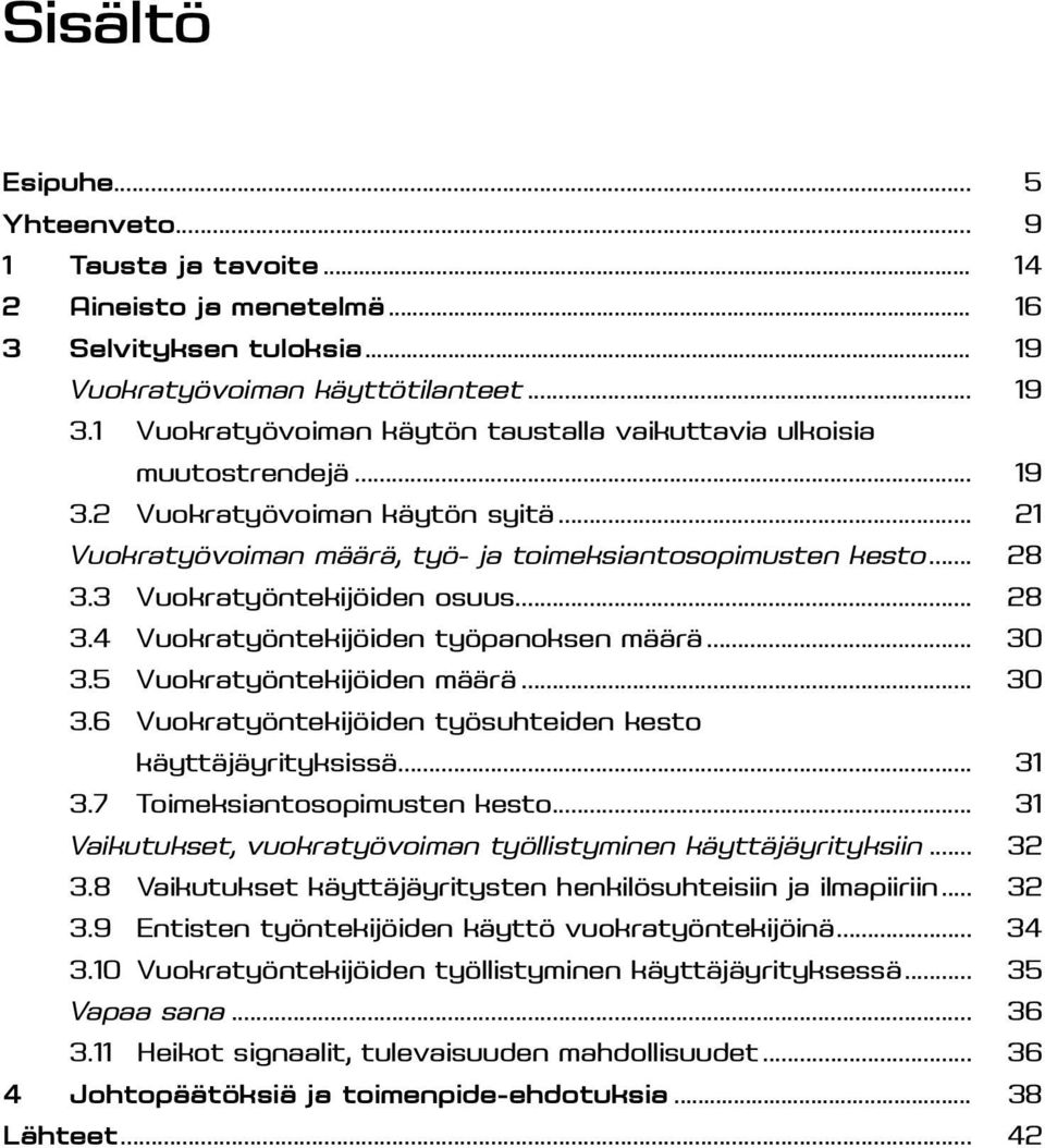 3 Vuokratyöntekijöiden osuus... 28 3.4 Vuokratyöntekijöiden työpanoksen määrä... 30 3.5 Vuokratyöntekijöiden määrä... 30 3.6 Vuokratyöntekijöiden työsuhteiden kesto käyttäjäyrityksissä... 31 3.