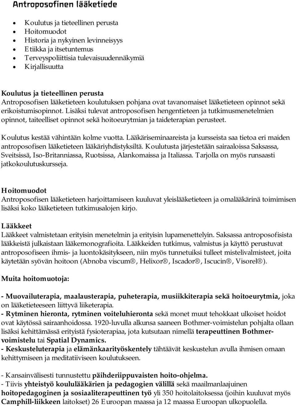 Lisäksi tulevat antroposofisen hengentieteen ja tutkimusmenetelmien opinnot, taiteelliset opinnot sekä hoitoeurytmian ja taideterapian perusteet. Koulutus kestää vähintään kolme vuotta.