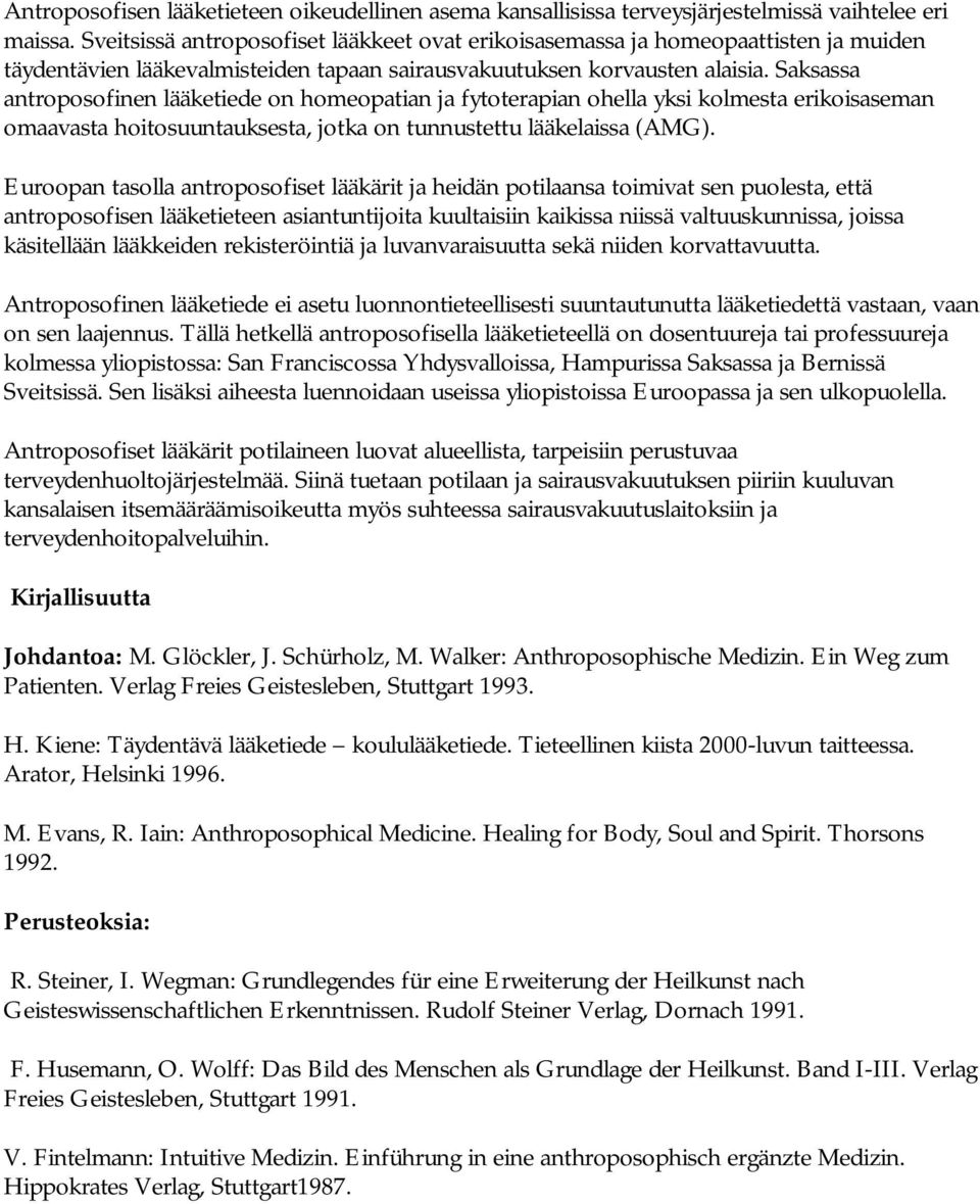 Saksassa antroposofinen lääketiede on homeopatian ja fytoterapian ohella yksi kolmesta erikoisaseman omaavasta hoitosuuntauksesta, jotka on tunnustettu lääkelaissa (AMG).