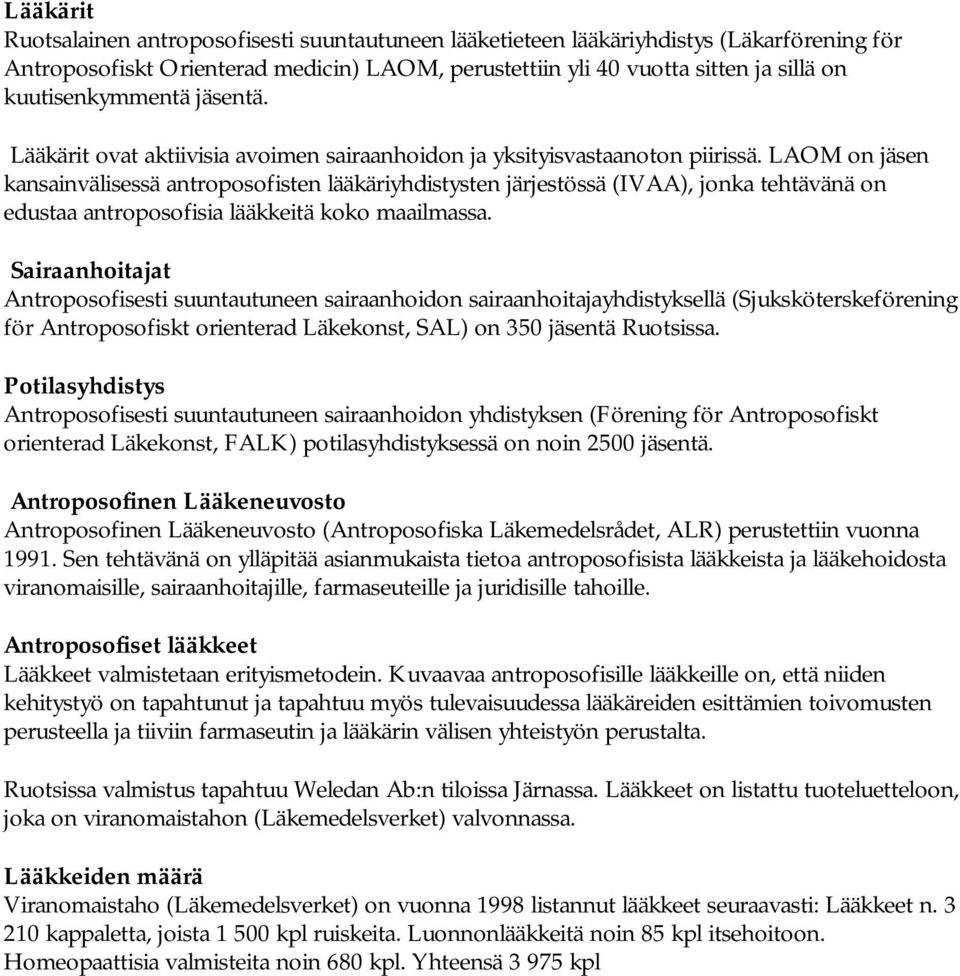 LAOM on jäsen kansainvälisessä antroposofisten lääkäriyhdistysten järjestössä (IVAA), jonka tehtävänä on edustaa antroposofisia lääkkeitä koko maailmassa.