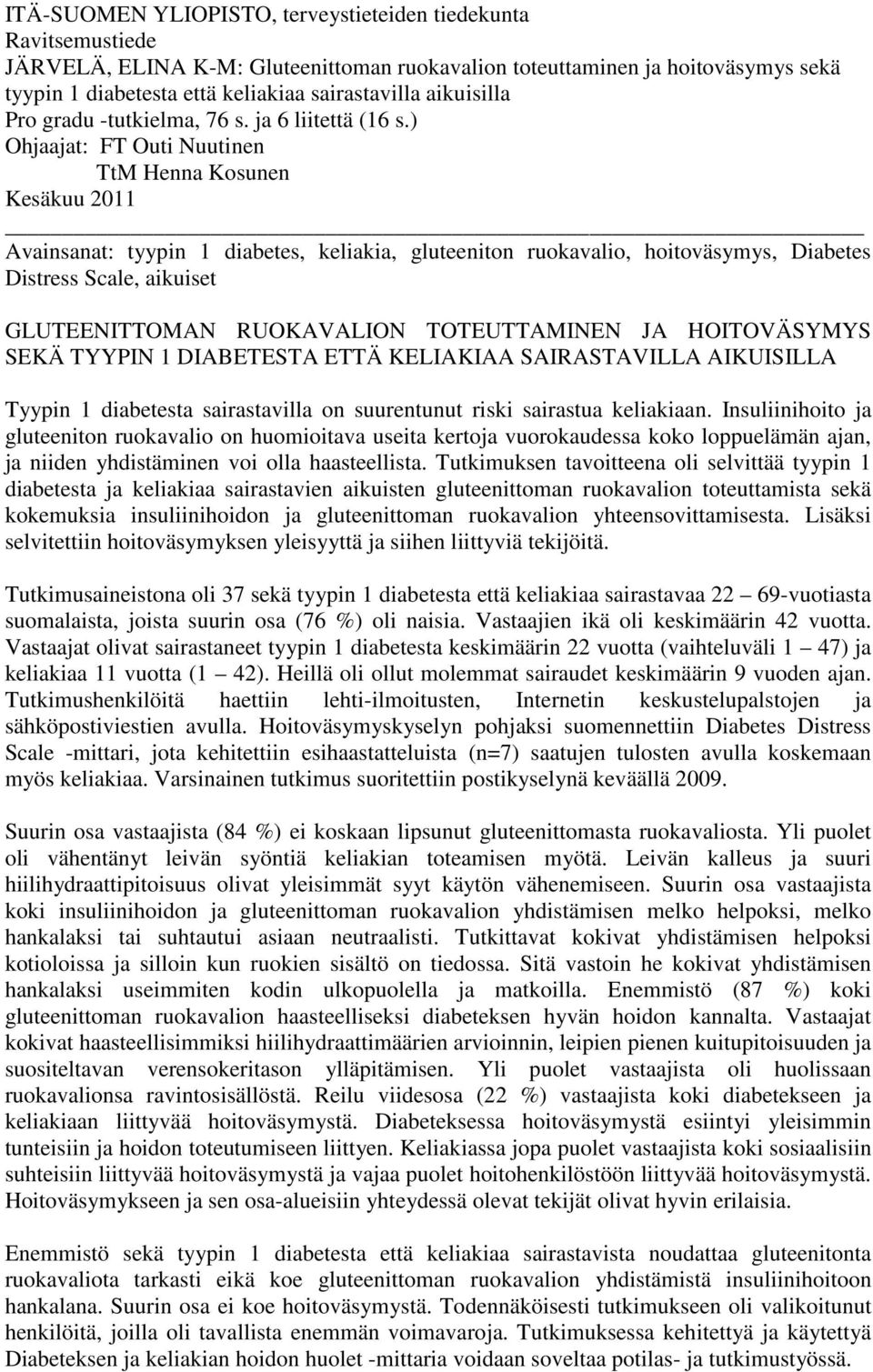 ) Ohjaajat: FT Outi Nuutinen TtM Henna Kosunen Kesäkuu 2011 Avainsanat: tyypin 1 diabetes, keliakia, gluteeniton ruokavalio, hoitoväsymys, Diabetes Distress Scale, aikuiset GLUTEENITTOMAN RUOKAVALION