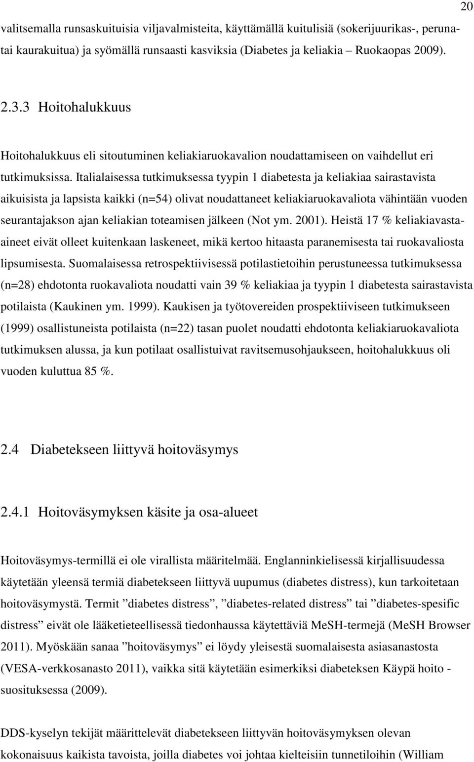 Italialaisessa tutkimuksessa tyypin 1 diabetesta ja keliakiaa sairastavista aikuisista ja lapsista kaikki (n=54) olivat noudattaneet keliakiaruokavaliota vähintään vuoden seurantajakson ajan