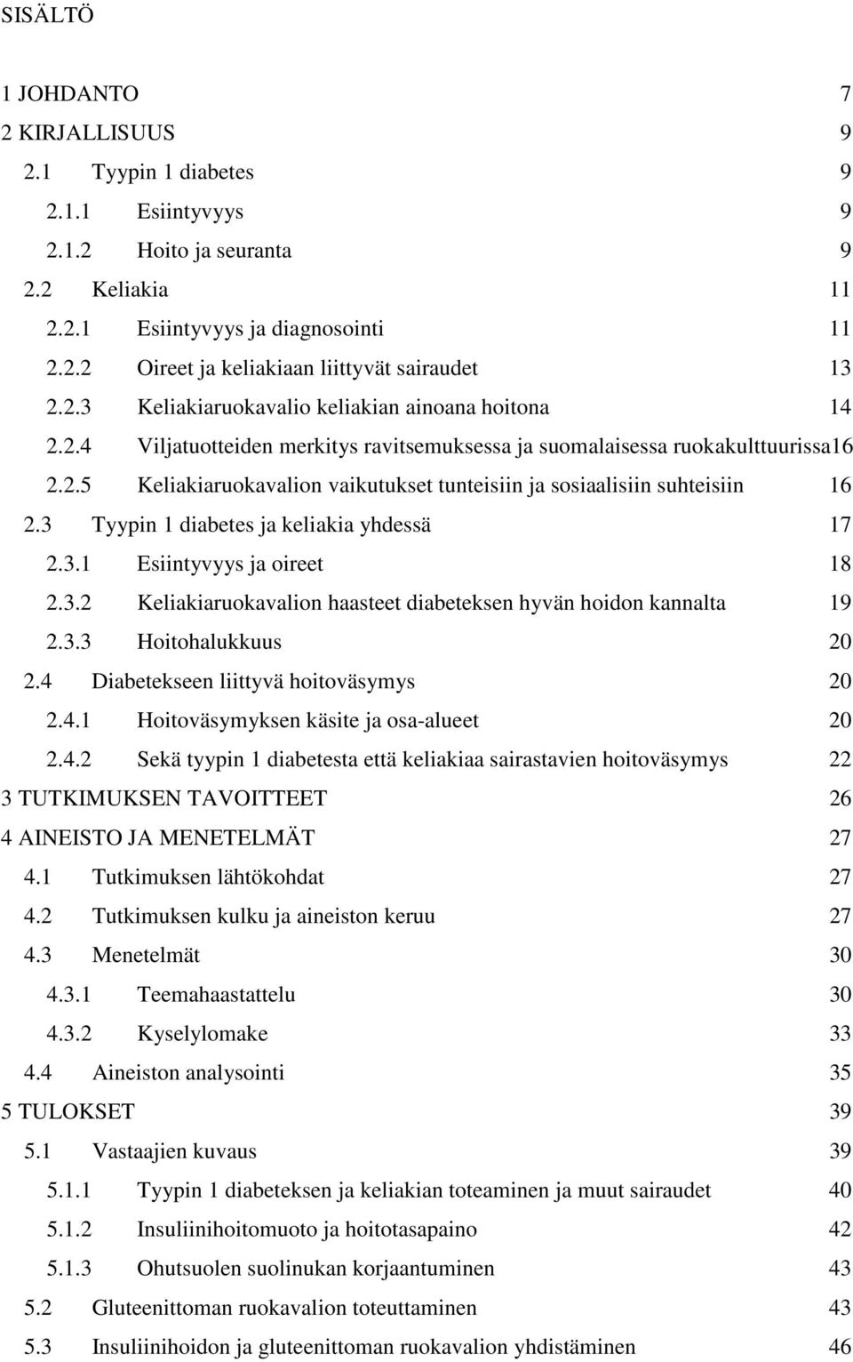 3 Tyypin 1 diabetes ja keliakia yhdessä 17 2.3.1 Esiintyvyys ja oireet 18 2.3.2 Keliakiaruokavalion haasteet diabeteksen hyvän hoidon kannalta 19 2.3.3 Hoitohalukkuus 20 2.