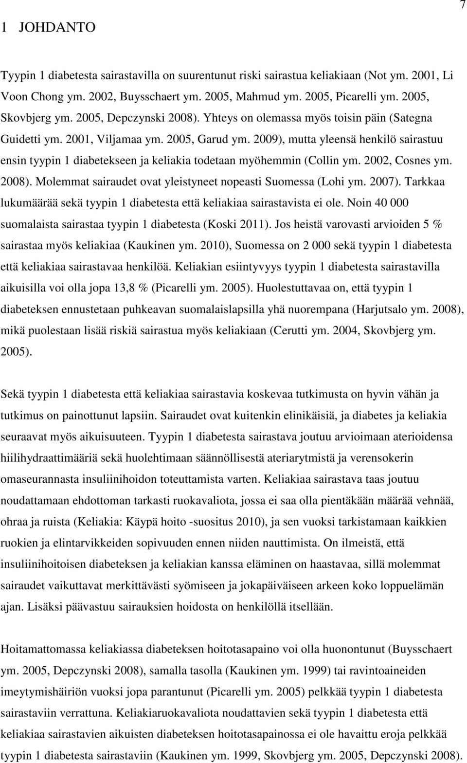 2009), mutta yleensä henkilö sairastuu ensin tyypin 1 diabetekseen ja keliakia todetaan myöhemmin (Collin ym. 2002, Cosnes ym. 2008). Molemmat sairaudet ovat yleistyneet nopeasti Suomessa (Lohi ym.