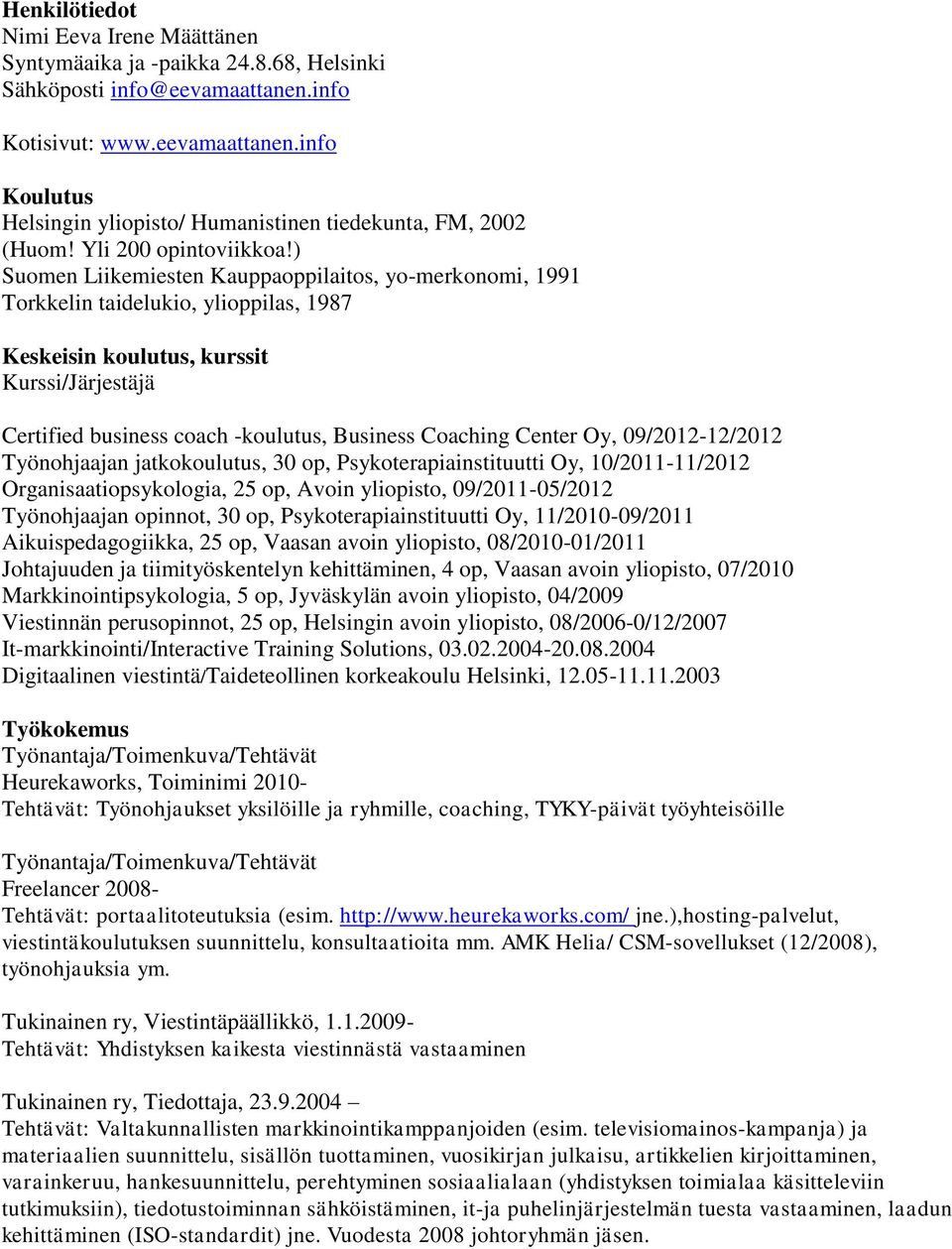 ) Suomen Liikemiesten Kauppaoppilaitos, yo-merkonomi, 1991 Torkkelin taidelukio, ylioppilas, 1987 Keskeisin koulutus, kurssit Kurssi/Järjestäjä Certified business coach -koulutus, Business Coaching