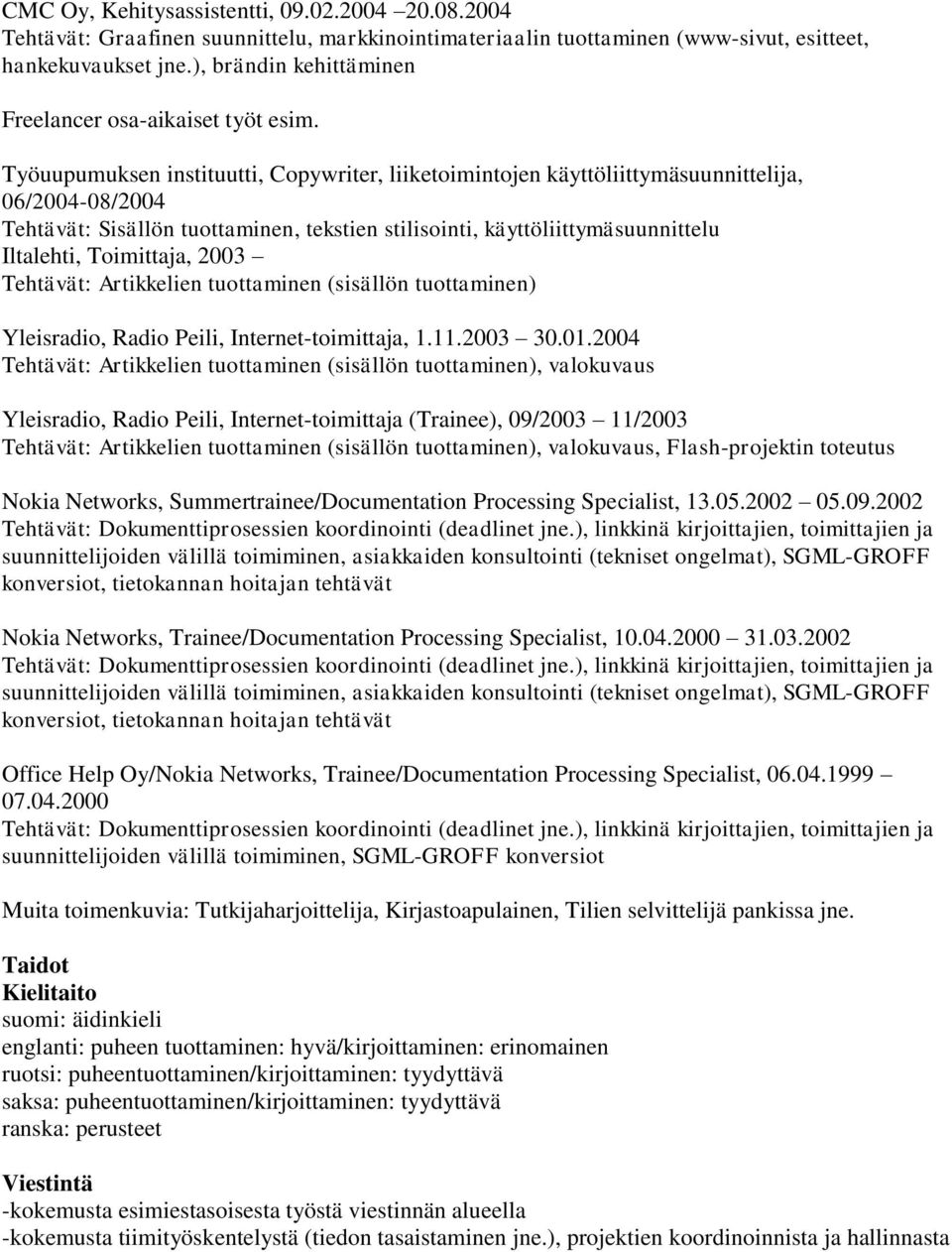 Työuupumuksen instituutti, Copywriter, liiketoimintojen käyttöliittymäsuunnittelija, 06/2004-08/2004 Tehtävät: Sisällön tuottaminen, tekstien stilisointi, käyttöliittymäsuunnittelu Iltalehti,