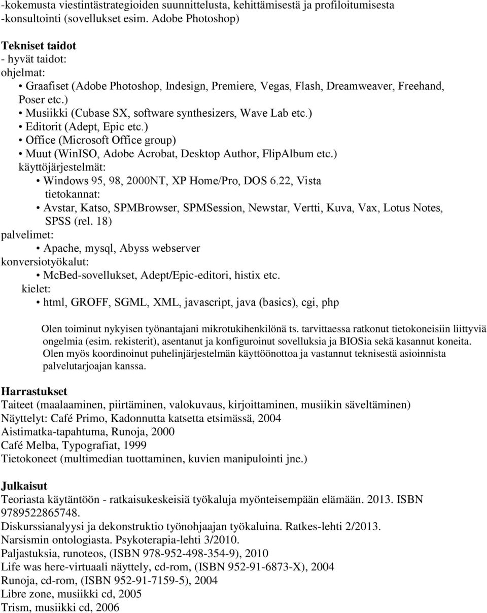 ) Musiikki (Cubase SX, software synthesizers, Wave Lab etc.) Editorit (Adept, Epic etc.) Office (Microsoft Office group) Muut (WinISO, Adobe Acrobat, Desktop Author, FlipAlbum etc.